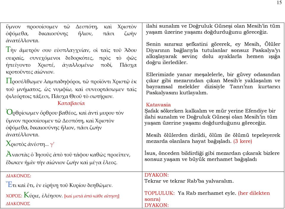 Προσέλθωμεν λαμπαδηφόροι, τῶ προϊόντι Χριστῷ ἐκ τοῦ μνήματος, ὡς νυμφίω, καὶ συνεορτάσωμεν ταὶς φιλεόρτοις τάξεσι, Πάσχα Θεοῦ τὸ σωτήριον.