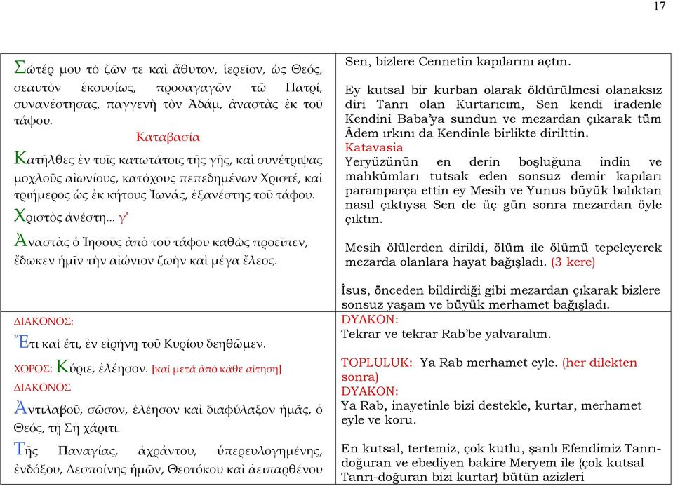 .. γʹ Ἀναστὰς ὁ Ἰησοῦς ἀπὸ τοῦ τάφου καθὼς προεῖπεν, ἔδωκεν ἡμῖν τὴν αἰώνιον ζωὴν καὶ μέγα ἔλεος. ΔΙΑΚΟΝΟΣ: Ἔτι καὶ ἔτι, ἐν εἰρήνῃ τοῦ Κυρίου δεηθῶμεν. ΧΟΡΟΣ: Κύριε, ἐλέησον.