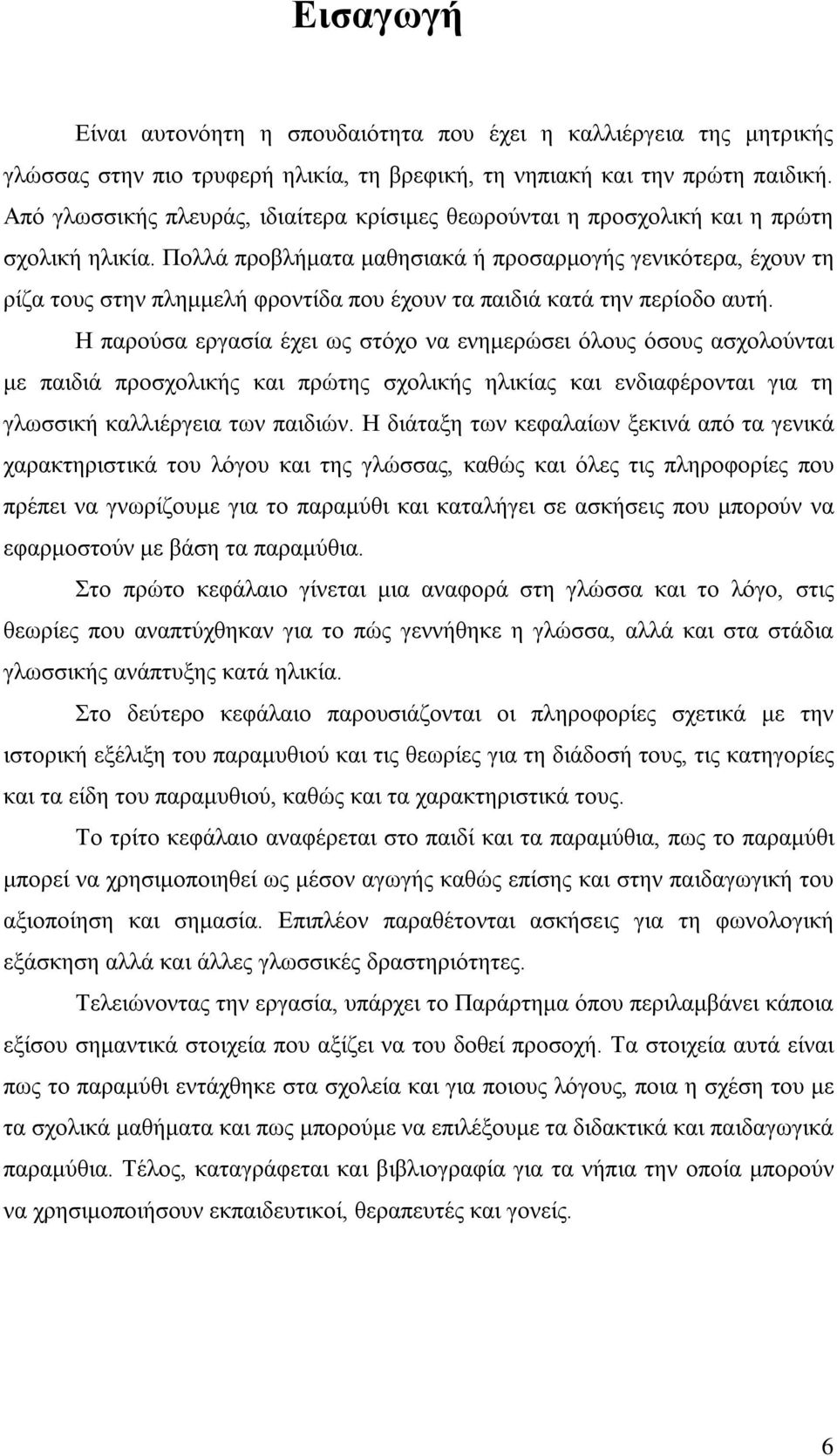 Πολλά προβλήματα μαθησιακά ή προσαρμογής γενικότερα, έχουν τη ρίζα τους στην πλημμελή φροντίδα που έχουν τα παιδιά κατά την περίοδο αυτή.