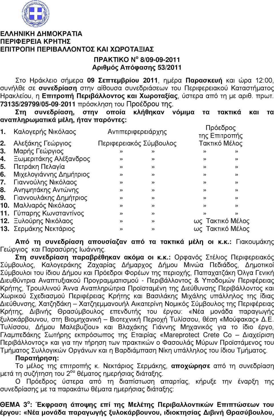 73135/29799/05-09-2011 πρόσκληση του Προέδρου της. Στη συνεδρίαση, στην οποία κλήθηκαν νόμιμα τα τακτικά και τα αναπληρωματικά μέλη, ήταν παρόντες: 1.