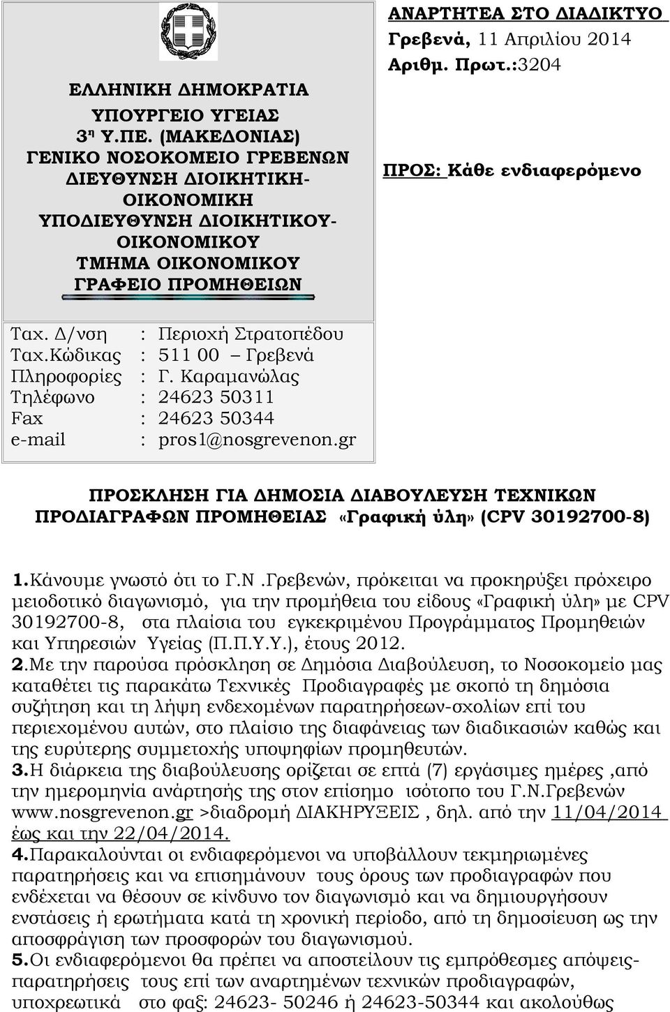 Αριθμ. Πρωτ.3204 ΠΡΟΣ Κάθε ενδιαφερόμενο Ταχ. Δ/νση Ταχ.Κώδικας Πληροφορίες Τηλέφωνο Fax e-mail Περιοχή Στρατοπέδου 511 00 Γρεβενά Γ. Καραμανώλας 24623 50311 24623 50344 pros1@nosgrevenon.