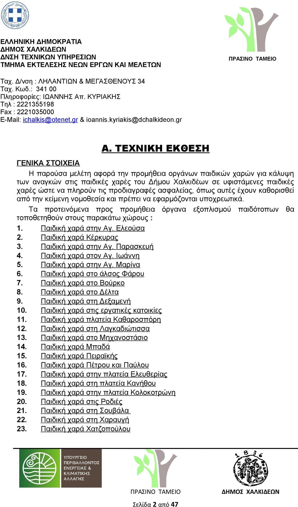 ΤΕΧΝΙΚΗ ΕΚΘΕΣΗ ΓΕΝΙΚΑ ΣΤΟΙΧΕΙΑ Η παρούσα μελέτη αφορά την προμήθεια οργάνων παιδικών χαρών για κάλυψη των αναγκών στις παιδικές χαρές του Δήμου Χαλκιδέων σε υφιστάμενες παιδικές χαρές ώστε να πληρούν