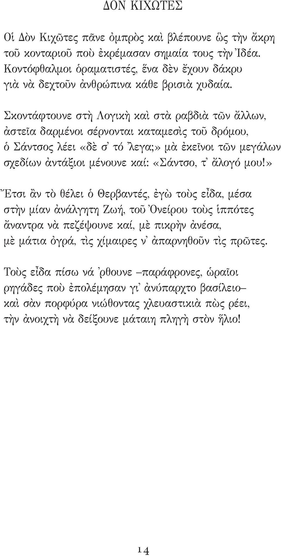 Σκοντάφτουνε στὴ Λογικὴ καὶ στὰ ραβδιὰ τῶν ἄλλων, ἀστεῖα δαρμένοι σέρνονται καταμεσὶς τοῦ δρόμου, ὁ Σάντσος λέει «δὲ σ τό λεγα;» μὰ ἐκεῖνοι τῶν μεγάλων σχεδίων ἀντάξιοι μένουνε καί: «Σάντσο, τ