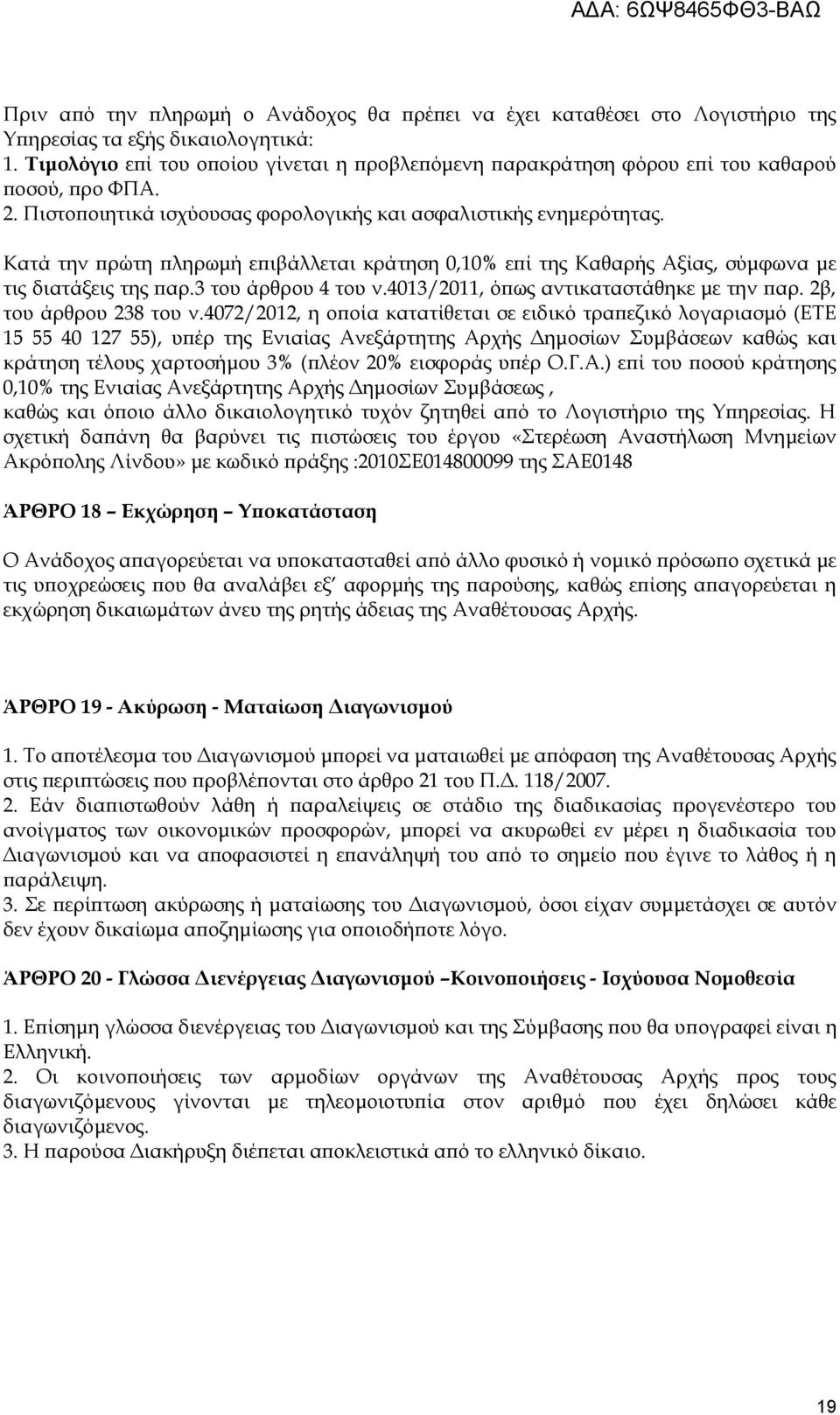 Κατά την πρώτη πληρωμή επιβάλλεται κράτηση 0,10% επί της Καθαρής Αξίας, σύμφωνα με τις διατάξεις της παρ.3 του άρθρου 4 του ν.4013/2011, όπως αντικαταστάθηκε με την παρ. 2β, του άρθρου 238 του ν.