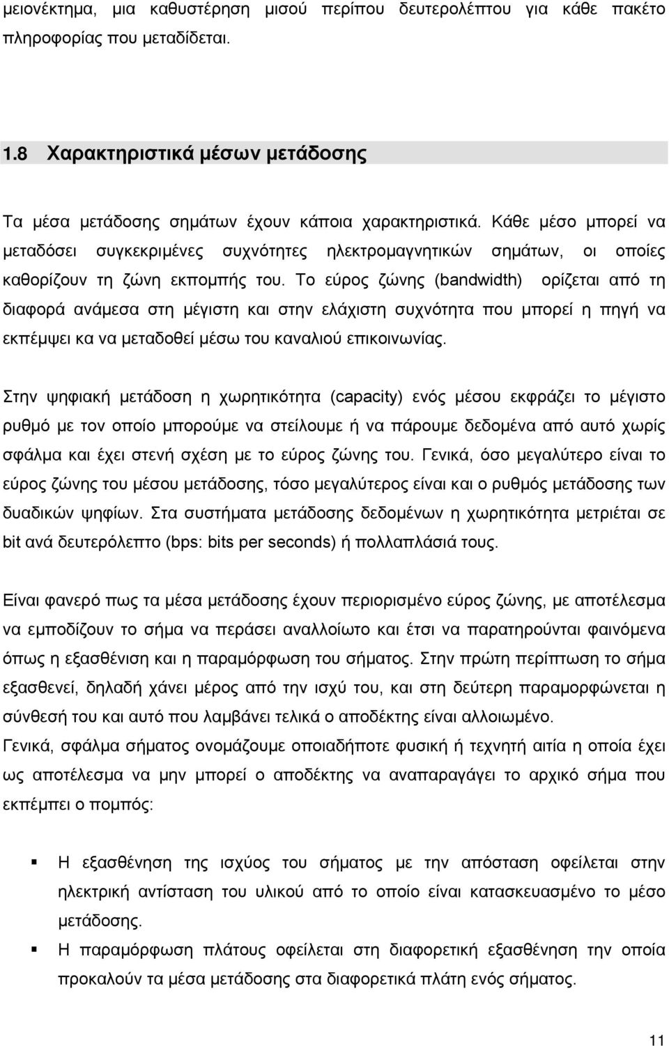 Το εύρος ζώνης (bandwidth) ορίζεται από τη διαφορά ανάμεσα στη μέγιστη και στην ελάχιστη συχνότητα που μπορεί η πηγή να εκπέμψει κα να μεταδοθεί μέσω του καναλιού επικοινωνίας.