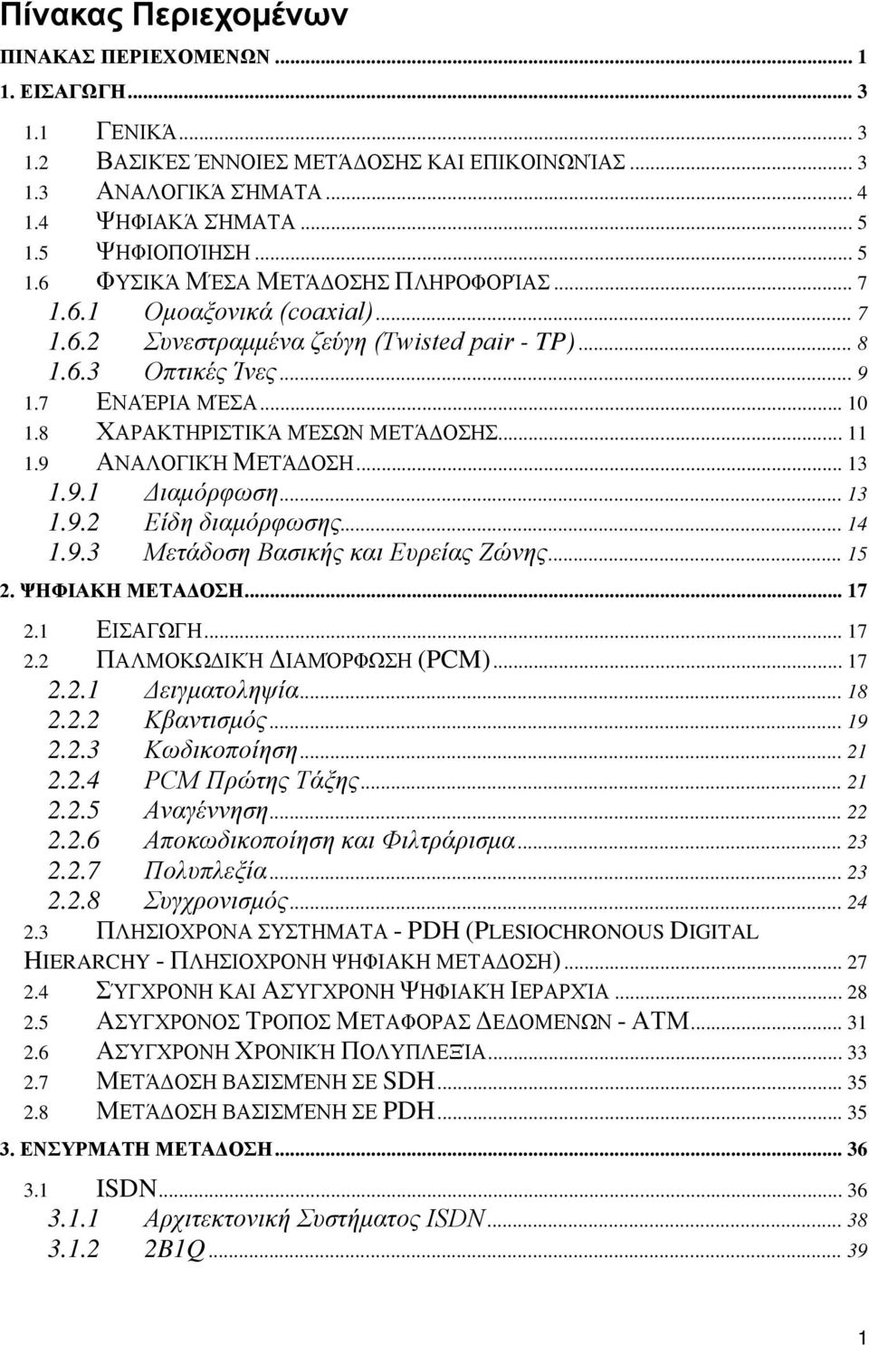 8 ΧΑΡΑΚΤΗΡΙΣΤΙΚΆ ΜΈΣΩΝ ΜΕΤΆΔΟΣΗΣ... 11 1.9 ΑΝΑΛΟΓΙΚΉ ΜΕΤΆΔΟΣΗ... 13 1.9.1 Διαμόρφωση... 13 1.9.2 Είδη διαμόρφωσης... 14 1.9.3 Μετάδοση Βασικής και Ευρείας Ζώνης... 15 2. ΨΗΦΙΑΚΗ ΜΕΤΑΔΟΣΗ... 17 2.