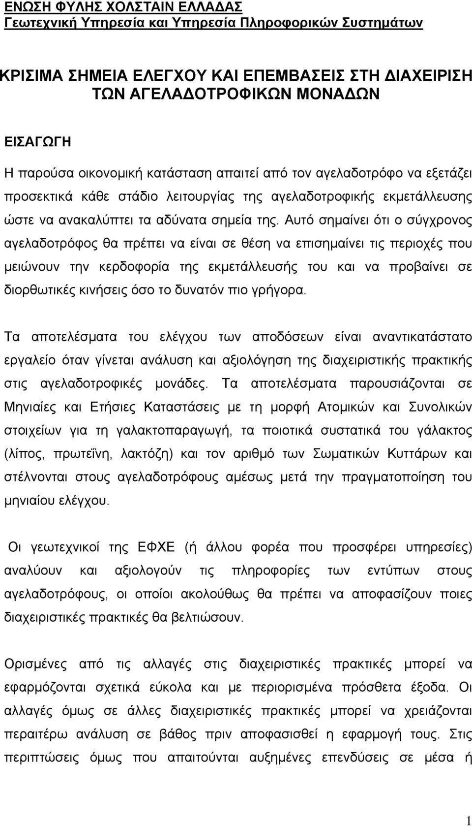 Αυτό σημαίνει ότι ο σύγχρονος αγελαδοτρόφος θα πρέπει να είναι σε θέση να επισημαίνει τις περιοχές που μειώνουν την κερδοφορία της εκμετάλλευσής του και να προβαίνει σε διορθωτικές κινήσεις όσο το