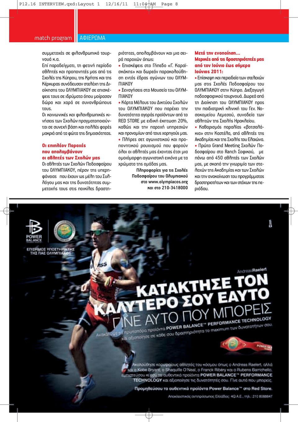 Επί παραδείγματι, τη φετινή περίοδο αθλητές και προπονητές μας από τις Σχολές της Κύπρου, της Κρήτης και της Κέρκυρας συνόδευσαν στελέχη της Διοίκησης του ΟΛΥΜΠΙΑΚΟΥ σε επισκέψεις τους σε ιδρύματα