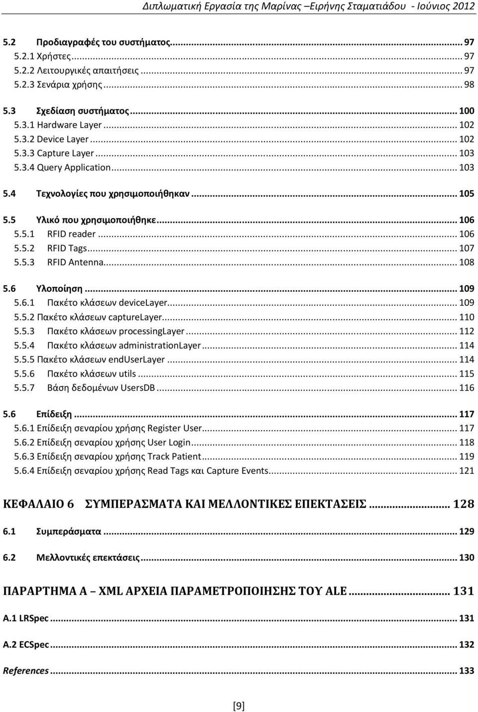 5 Υλικό που χρησιμοποιήθηκε... 106 5.5.1 RFID reader... 106 5.5.2 RFID Tags... 107 5.5.3 RFID Antenna... 108 5.6 Υλοποίηση... 109 5.6.1 Πακέτο κλάσεων devicelayer... 109 5.5.2 Πακέτο κλάσεων capturelayer.