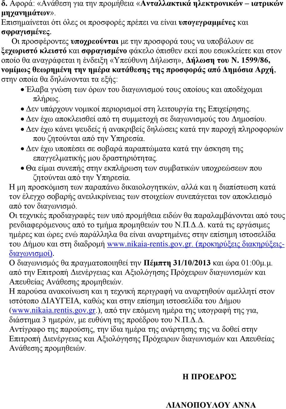 Δήλωση του Ν. 1599/86, νομίμως θεωρημένη την ημέρα κατάθεσης της προσφοράς από Δημόσια Αρχή, στην οποία θα δηλώνονται τα εξής: Έλαβα γνώση των όρων του διαγωνισμού τους οποίους και αποδέχομαι πλήρως.