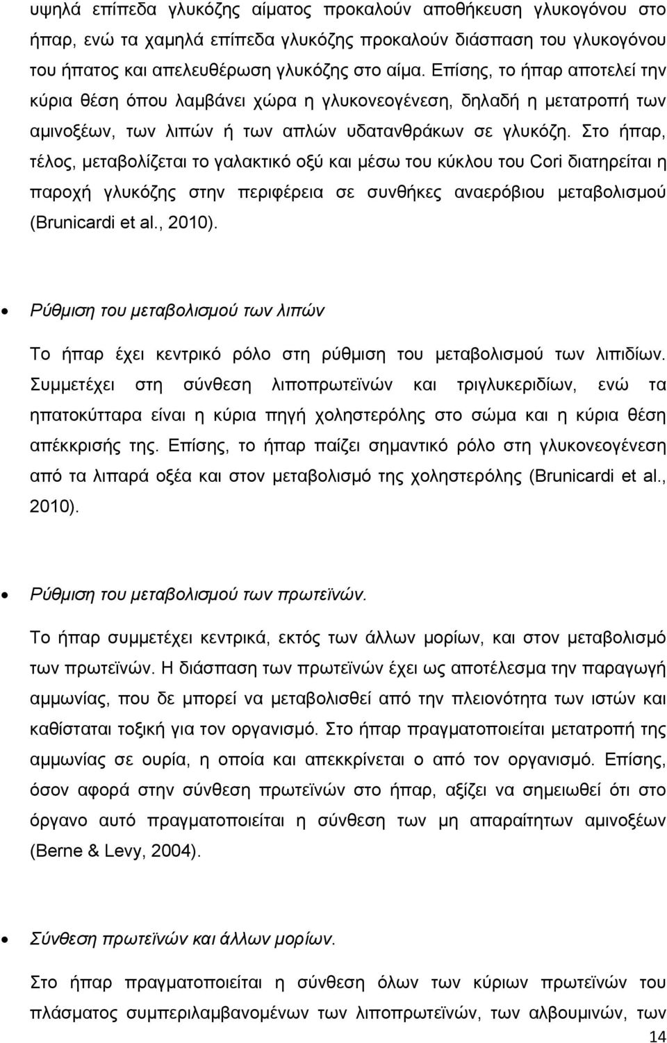 Στο ήπαρ, τέλος, μεταβολίζεται το γαλακτικό οξύ και μέσω του κύκλου του Cori διατηρείται η παροχή γλυκόζης στην περιφέρεια σε συνθήκες αναερόβιου μεταβολισμού (Brunicardi et al., 2010).