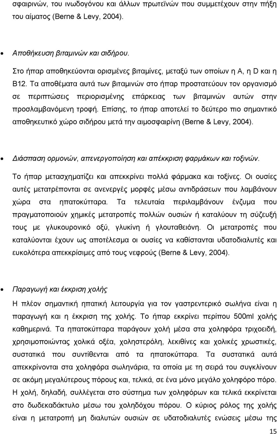 Τα αποθέματα αυτά των βιταμινών στο ήπαρ προστατεύουν τον οργανισμό σε περιπτώσεις περιορισμένης επάρκειας των βιταμινών αυτών στην προσλαμβανόμενη τροφή.