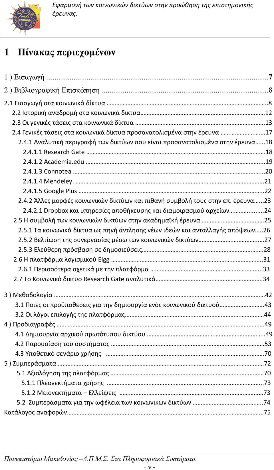 4.1.1 Research Gate.18 2.4.1.2 Academia.edu...19 2.4.1.3 Connotea...20 2.4.1.4 Mendeley..21 2.4.1.5 Google Plus..22 2.4.2 Άλλες μορφές κοινωνικών δικτύων και πιθανή συμβολή τους στην επ. έρευνα...23 2.