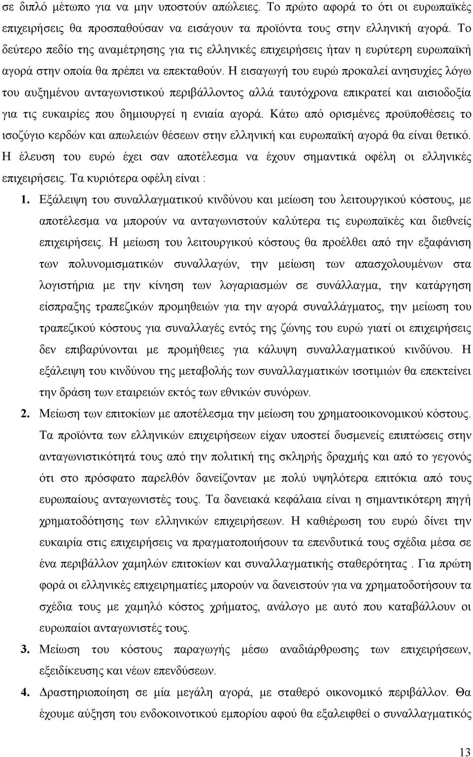 Η εισαγωγή του ευρώ προκαλεί ανησυχίες λόγω του αυξημένου ανταγωνιστικού περιβάλλοντος αλλά ταυτόχρονα επικρατεί και αισιοδοξία για τις ευκαιρίες που δημιουργεί η ενιαία αγορά.