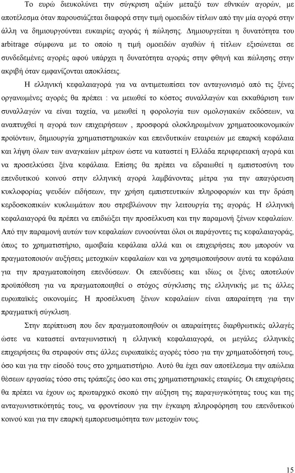 Δημιουργείται η δυνατότητα του arbitrage σύμφωνα με το οποίο η τιμή ομοειδών αγαθών ή τίτλων εξισώνεται σε συνδεδεμένες αγορές αφού υπάρχει η δυνατότητα αγοράς στην φθηνή και πώλησης στην ακριβή όταν