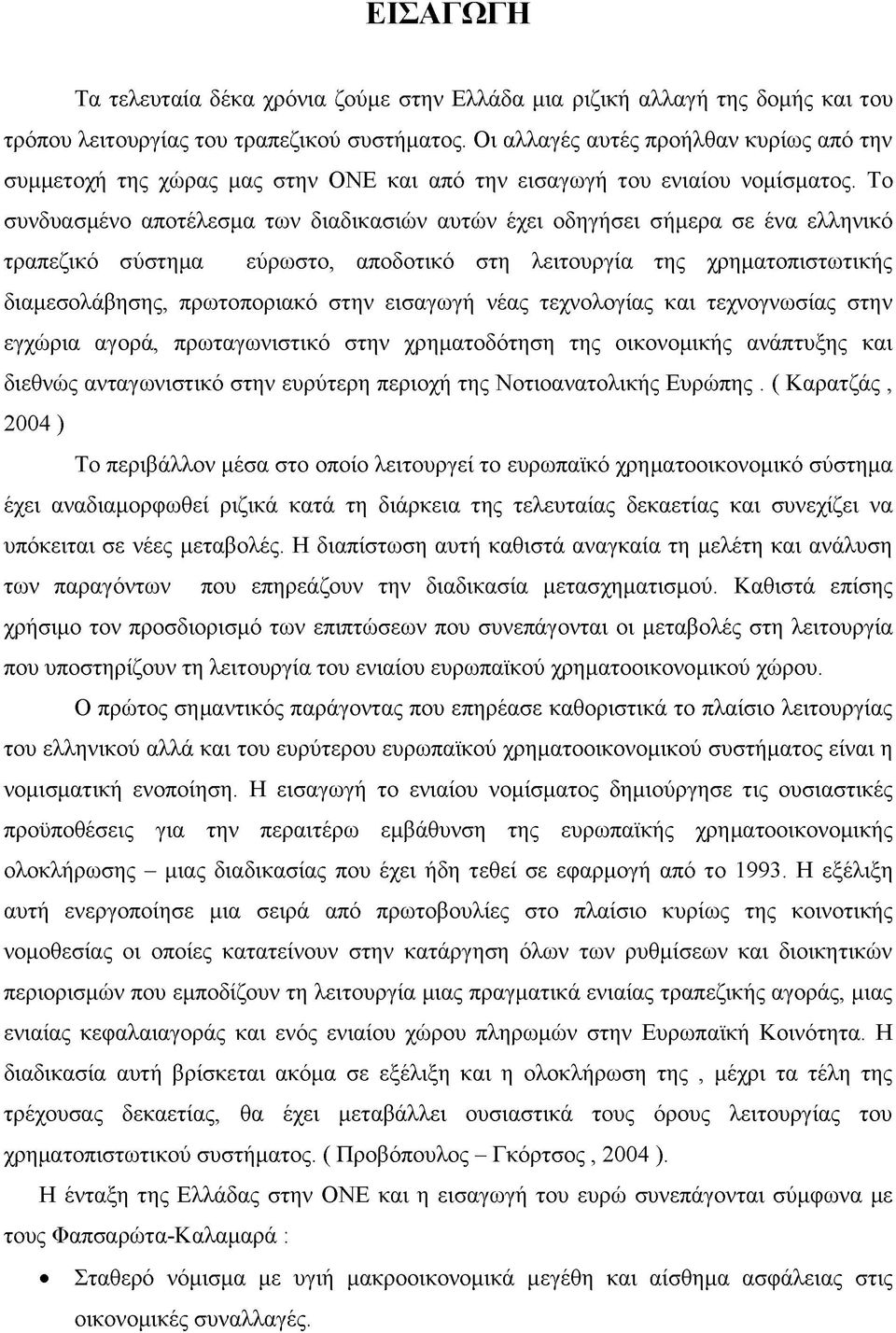 Το συνδυασμένο αποτέλεσμα των διαδικασιών αυτών έχει οδηγήσει σήμερα σε ένα ελληνικό τραπεζικό σύστημα εύρωστο, αποδοτικό στη λειτουργία της χρηματοπιστωτικής διαμεσολάβησης, πρωτοποριακό στην