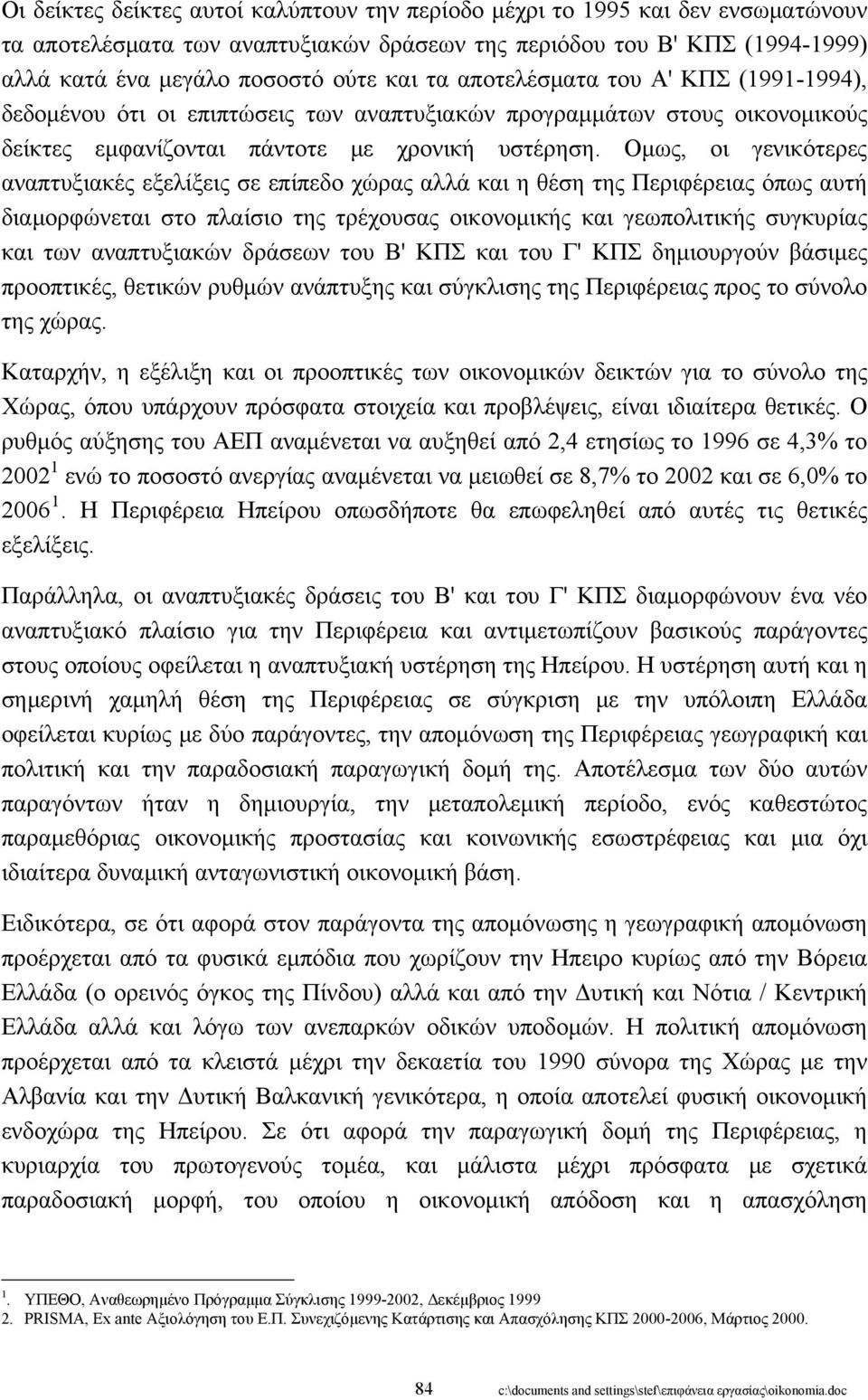 Ομως, οι γενικότερες αναπτυξιακές εξελίξεις σε επίπεδο χώρας αλλά και η θέση της Περιφέρειας όπως αυτή διαμορφώνεται στο πλαίσιο της τρέχουσας οικονομικής και γεωπολιτικής συγκυρίας και των