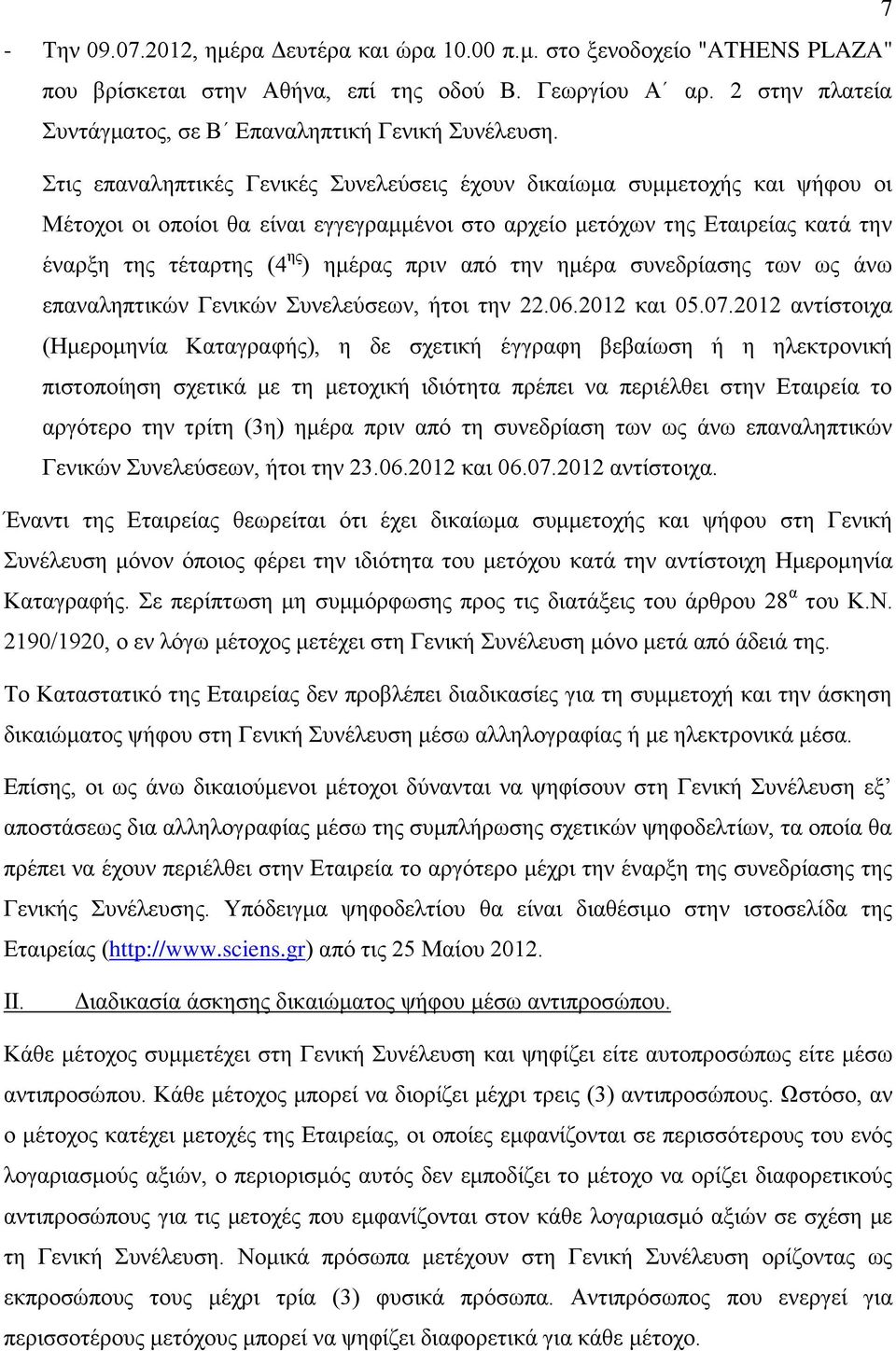 Στις επαναληπτικές Γενικές Συνελεύσεις έχουν δικαίωμα συμμετοχής και ψήφου οι Μέτοχοι οι οποίοι θα είναι εγγεγραμμένοι στο αρχείο μετόχων της Εταιρείας κατά την έναρξη της τέταρτης (4 ης ) ημέρας