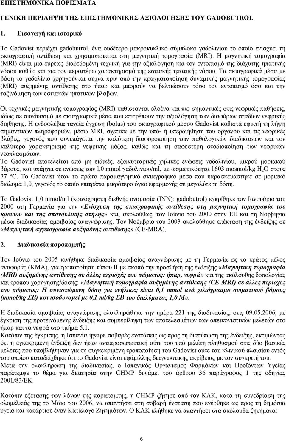 Η μαγνητική τομογραφία (MRI) είναι μια ευρέως διαδεδομένη τεχνική για την αξιολόγηση και τον εντοπισμό της διάχυτης ηπατικής νόσου καθώς και για τον περαιτέρω χαρακτηρισμό της εστιακής ηπατικής νόσου.