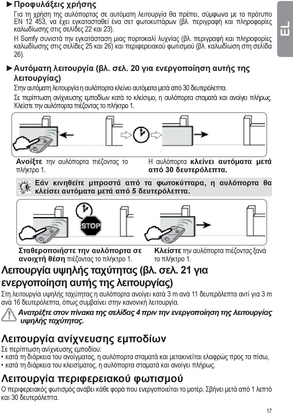 περιγραφή και πληροφορίες καλωδίωσης στις σελίδες 25 και 26) και περιφερειακού φωτισμού (βλ. καλωδίωση στη σελίδα 26). Αυτόματη λειτουργία (βλ. σελ. 20 για ενεργοποίηση αυτής της λειτουργίας) Στην αυτόματη λειτουργία η αυλόπορτα κλείνει αυτόματα μετά από 30 δευτερόλεπτα.