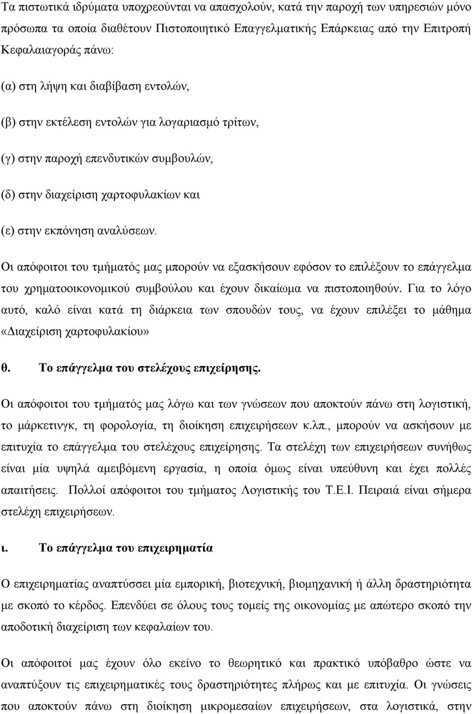 Οι απόφοιτοι του τμήματός μας μπορούν να εξασκήσουν εφόσον το επιλέξουν το επάγγελμα του χρηματοοικονομικού συμβούλου και έχουν δικαίωμα να πιστοποιηθούν.