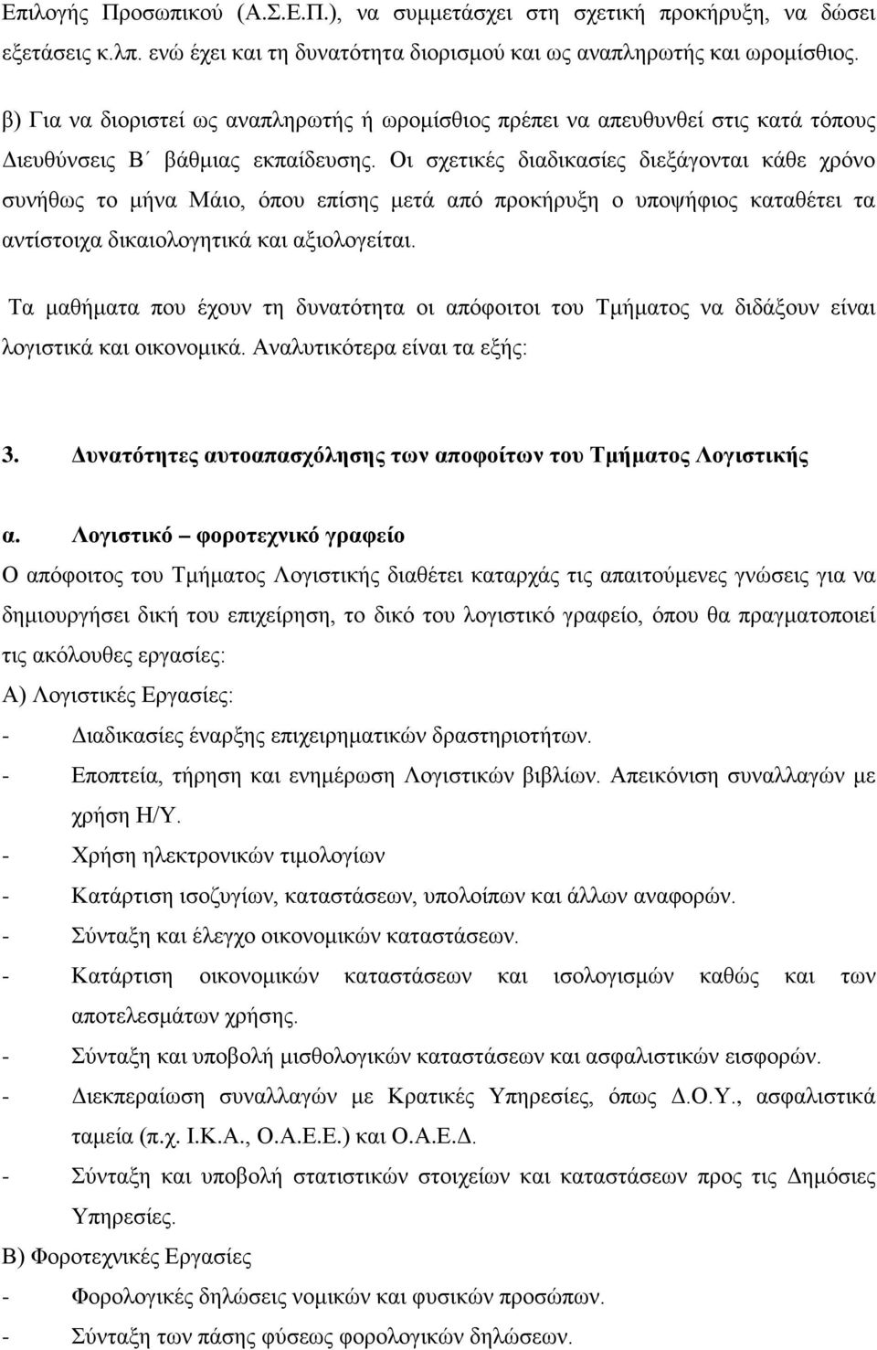 Οι σχετικές διαδικασίες διεξάγονται κάθε χρόνο συνήθως το μήνα Μάιο, όπου επίσης μετά από προκήρυξη ο υποψήφιος καταθέτει τα αντίστοιχα δικαιολογητικά και αξιολογείται.