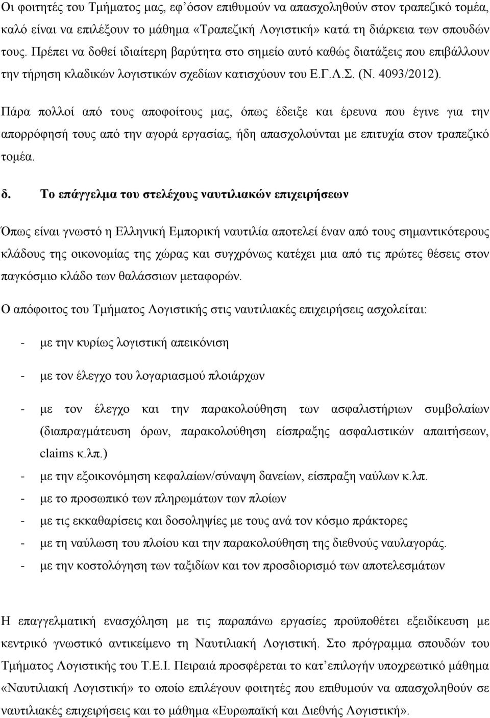 Πάρα πολλοί από τους αποφοίτους μας, όπως έδειξε και έρευνα που έγινε για την απορρόφησή τους από την αγορά εργασίας, ήδη απασχολούνται με επιτυχία στον τραπεζικό τομέα. δ.