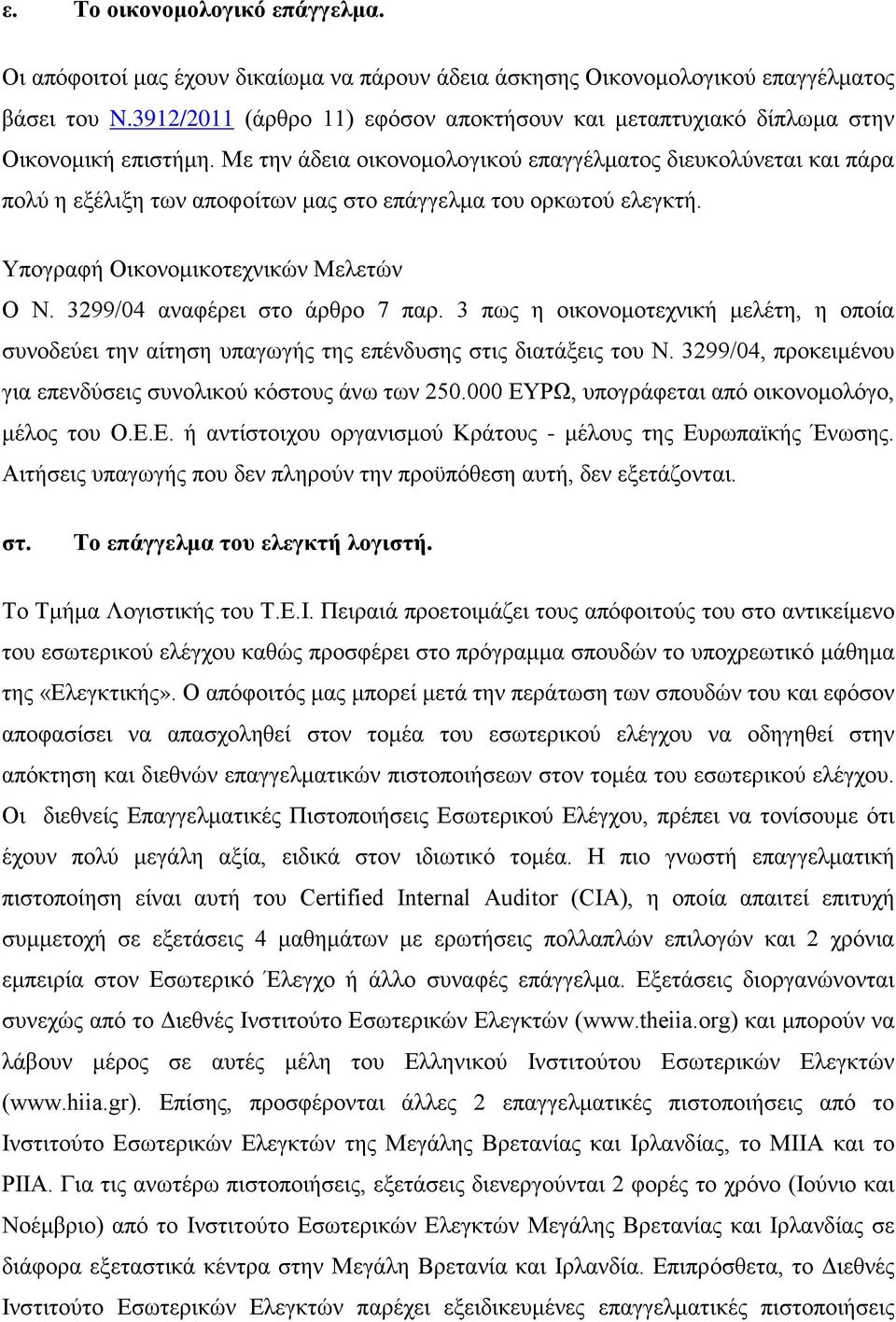 Με την άδεια οικονομολογικού επαγγέλματος διευκολύνεται και πάρα πολύ η εξέλιξη των αποφοίτων μας στο επάγγελμα του ορκωτού ελεγκτή. Υπογραφή Οικονομικοτεχνικών Μελετών Ο Ν.