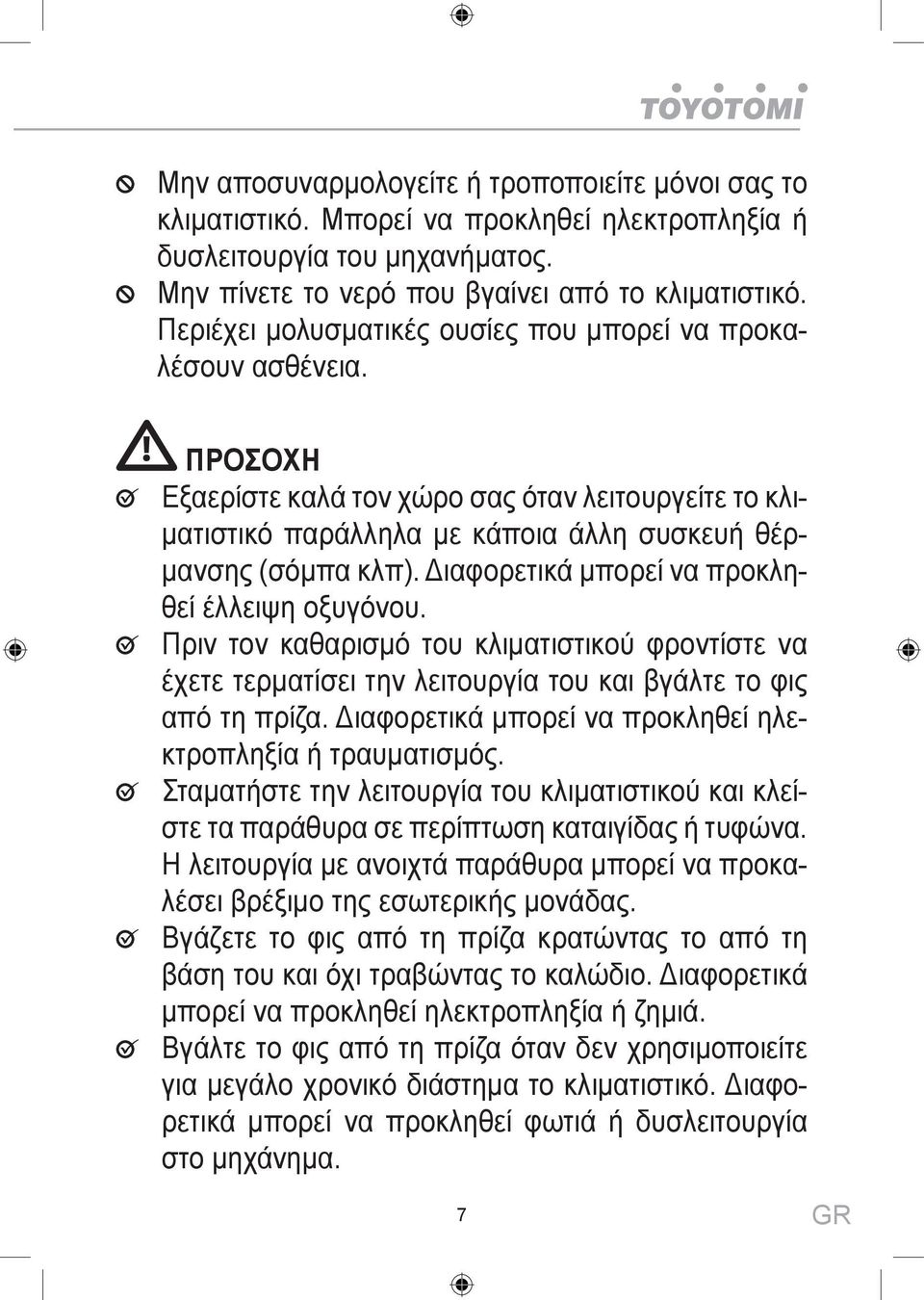 Διαφορετικά μπορεί να προκληθεί έλλειψη οξυγόνου. Πριν τον καθαρισμό του κλιματιστικού φροντίστε να έχετε τερματίσει την λειτουργία του και βγάλτε το φις από τη πρίζα.