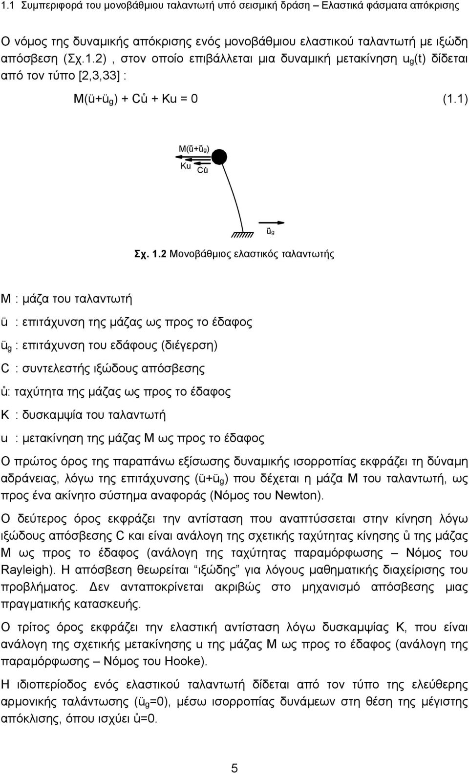 Μονοβάθµιος ελαστικός ταλαντωτής Μ : µάζα του ταλαντωτή ü : επιτάχυνση της µάζας ως προς το έδαφος ü g : επιτάχυνση του εδάφους (διέγερση) C : συντελεστής ιξώδους απόσβεσης ů: ταχύτητα της µάζας ως