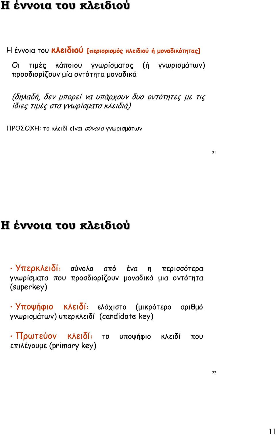 γνωρισμάτων 21 Η έννοια του κλειδιού Υπερκλειδί: σύνολο από ένα η περισσότερα γνωρίσματα που προσδιορίζουν μοναδικά μια οντότητα (superkey)