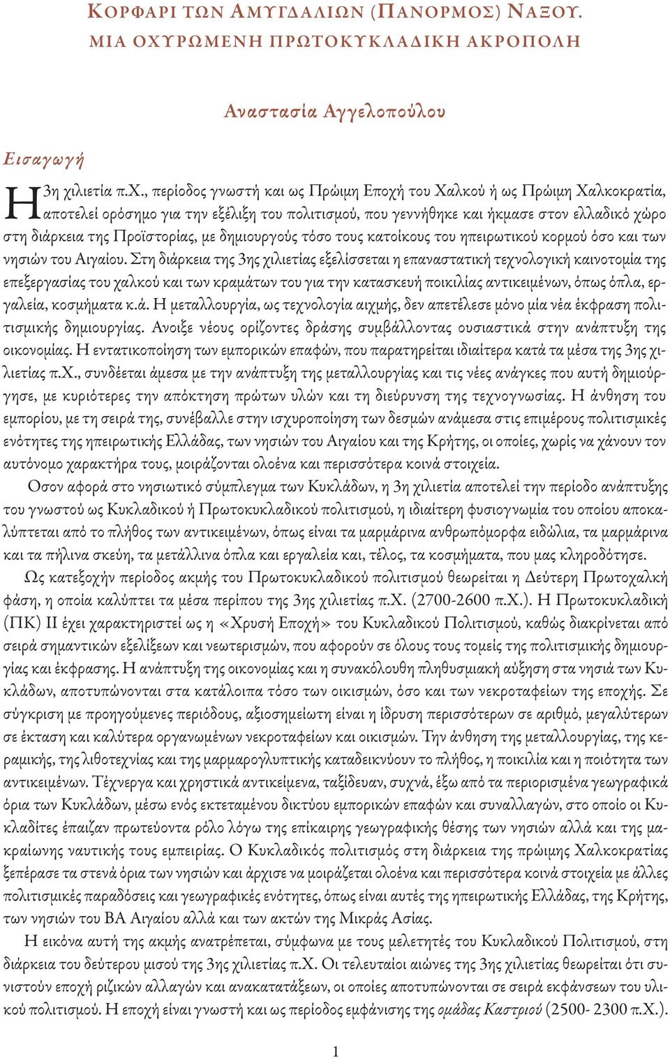 , περίοδος γνωστή και ως Πρώιμη Εποχή του Χαλκού ή ως Πρώιμη Χαλκοκρατία, αποτελεί ορόσημο για την εξέλιξη του πολιτισμού, που γεννήθηκε και ήκμασε στον ελλαδικό χώρο στη διάρκεια της Προϊστορίας, με