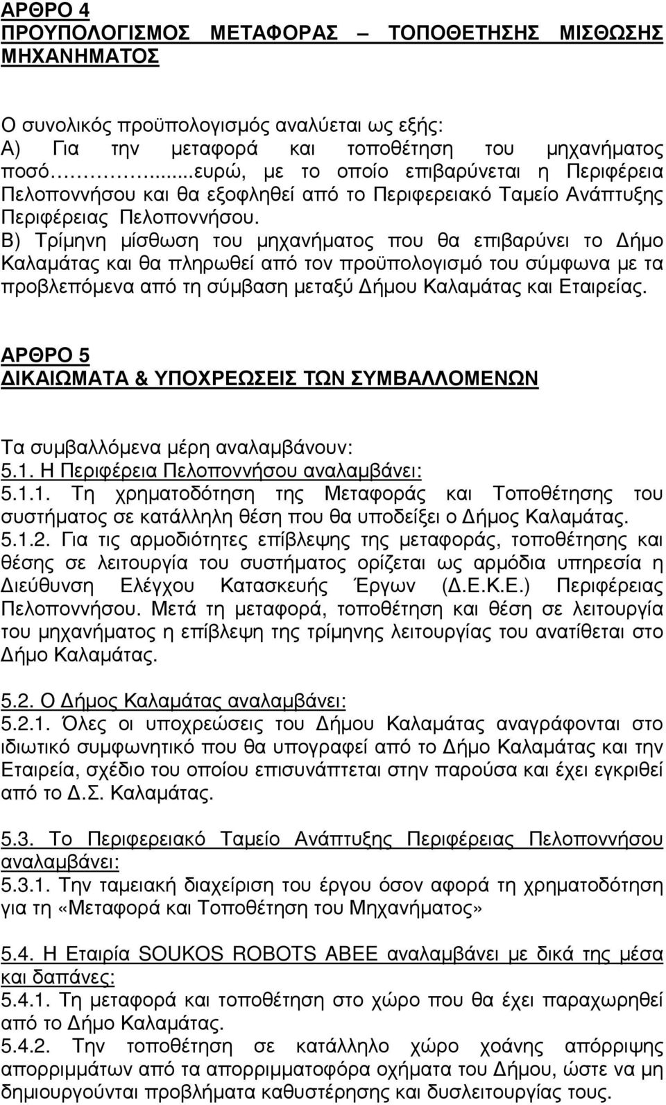 Β) Τρίµηνη µίσθωση του µηχανήµατος που θα επιβαρύνει το ήµο Καλαµάτας και θα πληρωθεί από τον προϋπολογισµό του σύµφωνα µε τα προβλεπόµενα από τη σύµβαση µεταξύ ήµου Καλαµάτας και Εταιρείας.