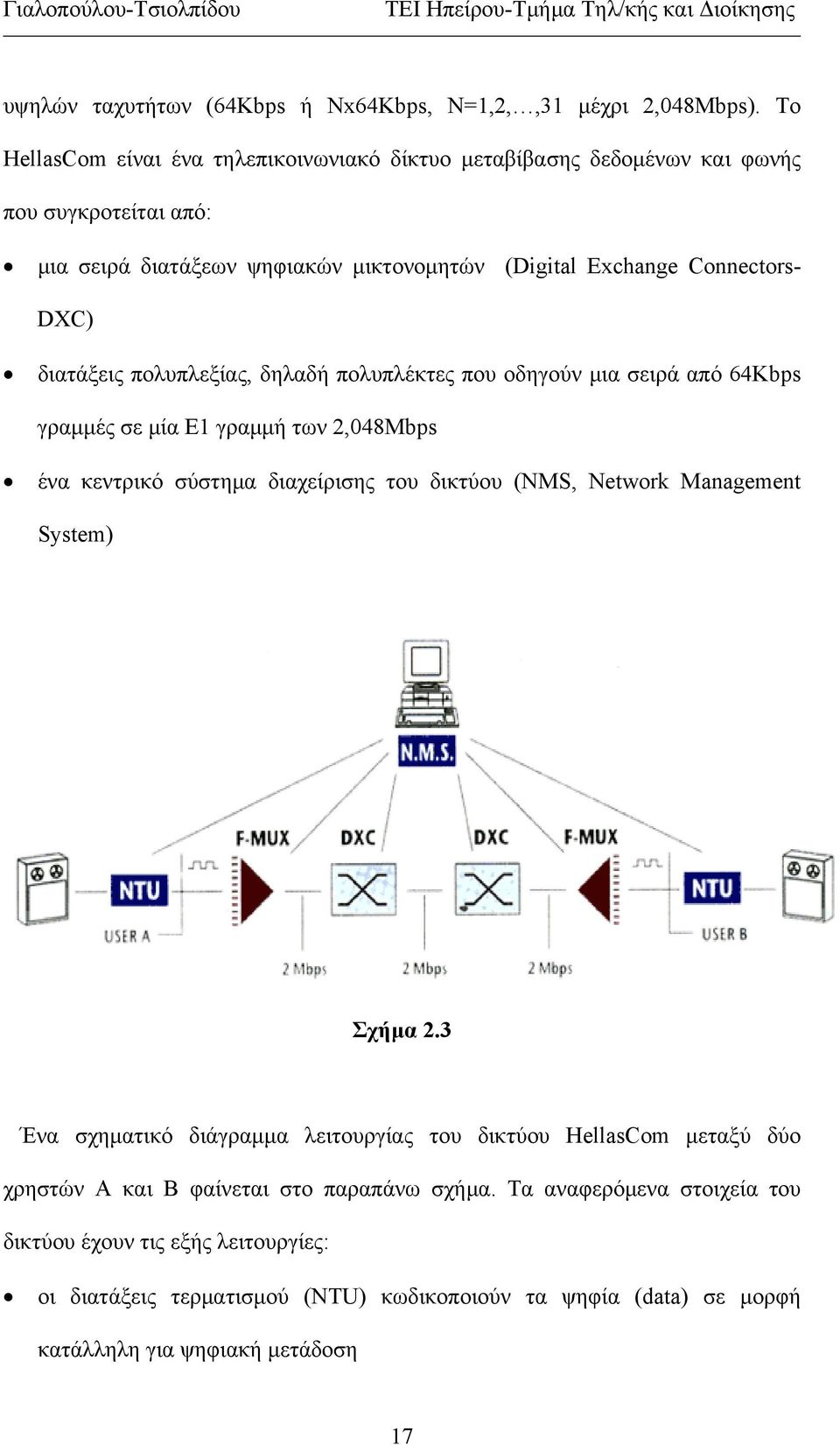 διατάξεις πολυπλεξίας, δηλαδή πολυπλέκτες που οδηγούν μια σειρά από 64Kbps γραμμές σε μία Ε1 γραμμή των 2,048Mbps ένα κεντρικό σύστημα διαχείρισης του δικτύου (NMS, Network