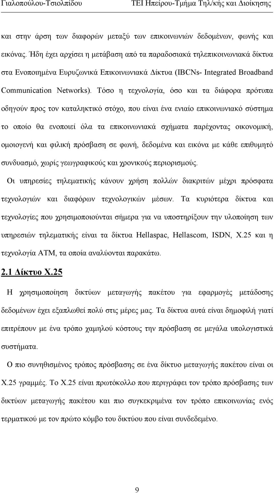 Τόσο η τεχνολογία, όσο και τα διάφορα πρότυπα οδηγούν προς τον καταληκτικό στόχο, που είναι ένα ενιαίο επικοινωνιακό σύστημα το οποίο θα ενοποιεί όλα τα επικοινωνιακά σχήματα παρέχοντας οικονομική,