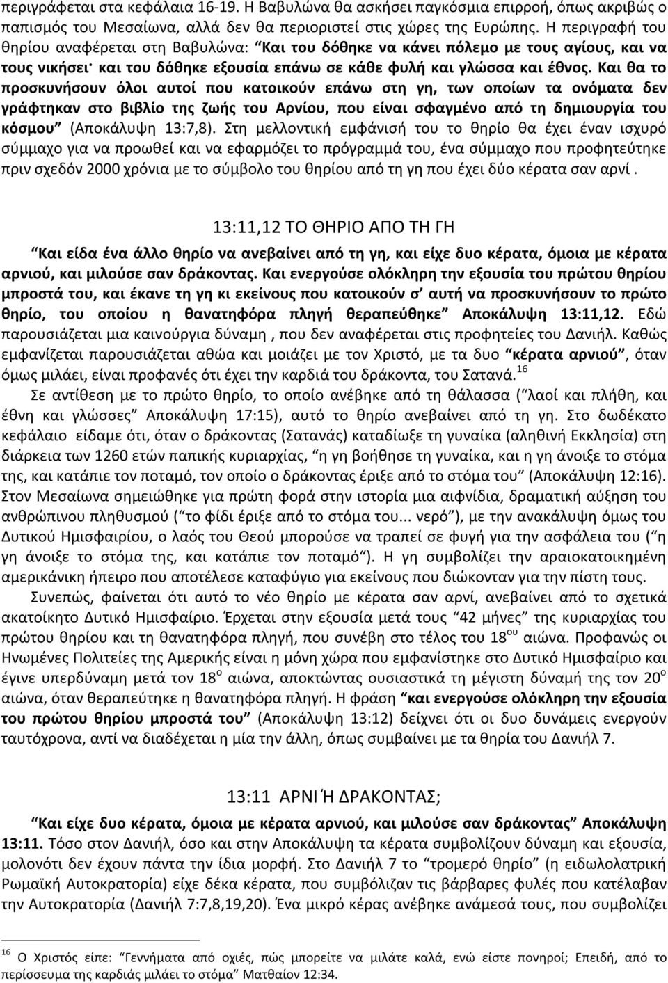 Και θα το προσκυνήσουν όλοι αυτοί που κατοικούν επάνω στη γη, των οποίων τα ονόματα δεν γράφτηκαν στο βιβλίο της ζωής του Αρνίου, που είναι σφαγμένο από τη δημιουργία του κόσμου (Αποκάλυψη 13:7,8).