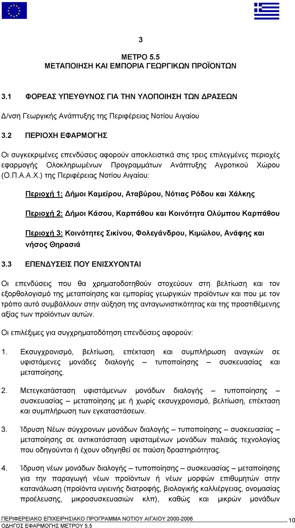 ΕΦΑΡΜΟΓΗΣ Οι συγκεκριμένες επενδύσεις αφορούν αποκλειστικά στις τρεις επιλεγμένες περιοχές εφαρμογής Ολοκληρωμένων Προγραμμάτων Ανάπτυξης Αγροτικού Χώ