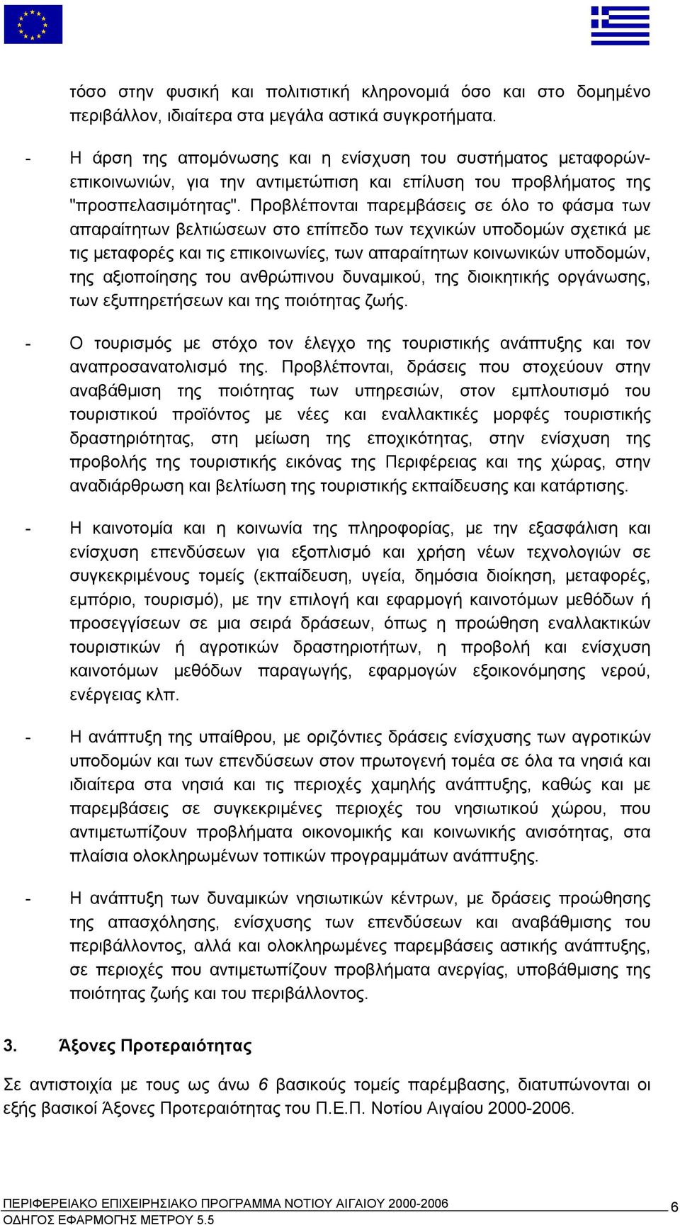 Προβλέπονται παρεμβάσεις σε όλο το φάσμα των απαραίτητων βελτιώσεων στο επίπεδο των τεχνικών υποδομών σχετικά με τις μεταφορές και τις επικοινωνίες, των απαραίτητων κοινωνικών υποδομών, της