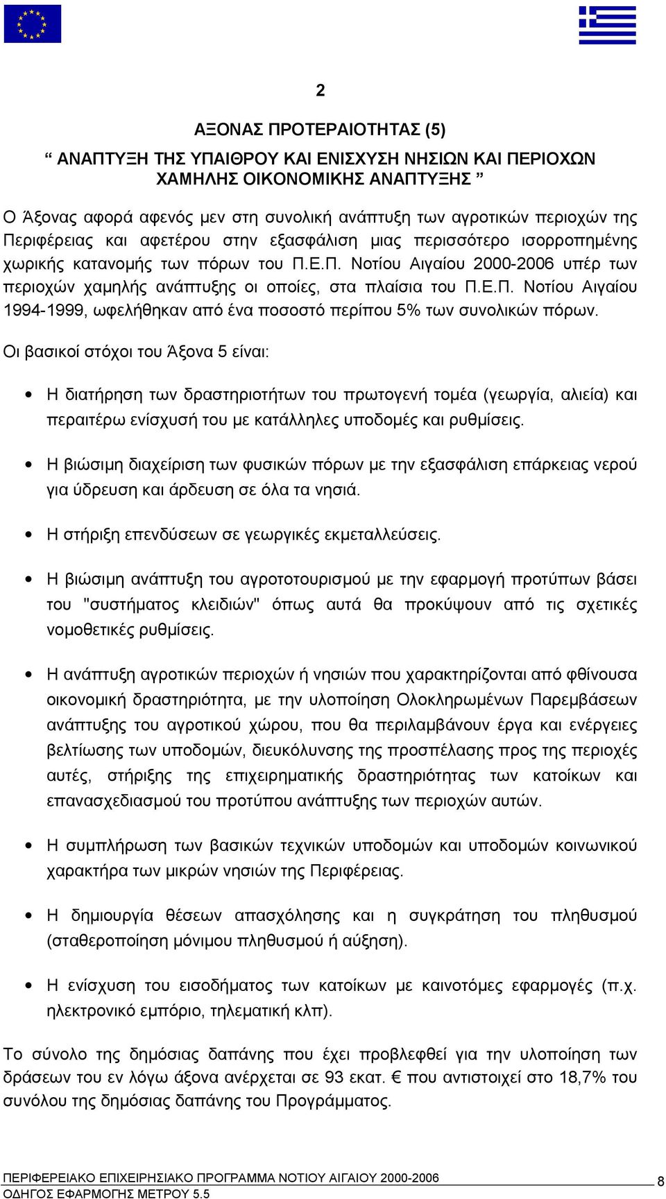 Οι βασικοί στόχοι του Άξονα 5 είναι: Η διατήρηση των δραστηριοτήτων του πρωτογενή τομέα (γεωργία, αλιεία) και περαιτέρω ενίσχυσή του με κατάλληλες υποδομές και ρυθμίσεις.