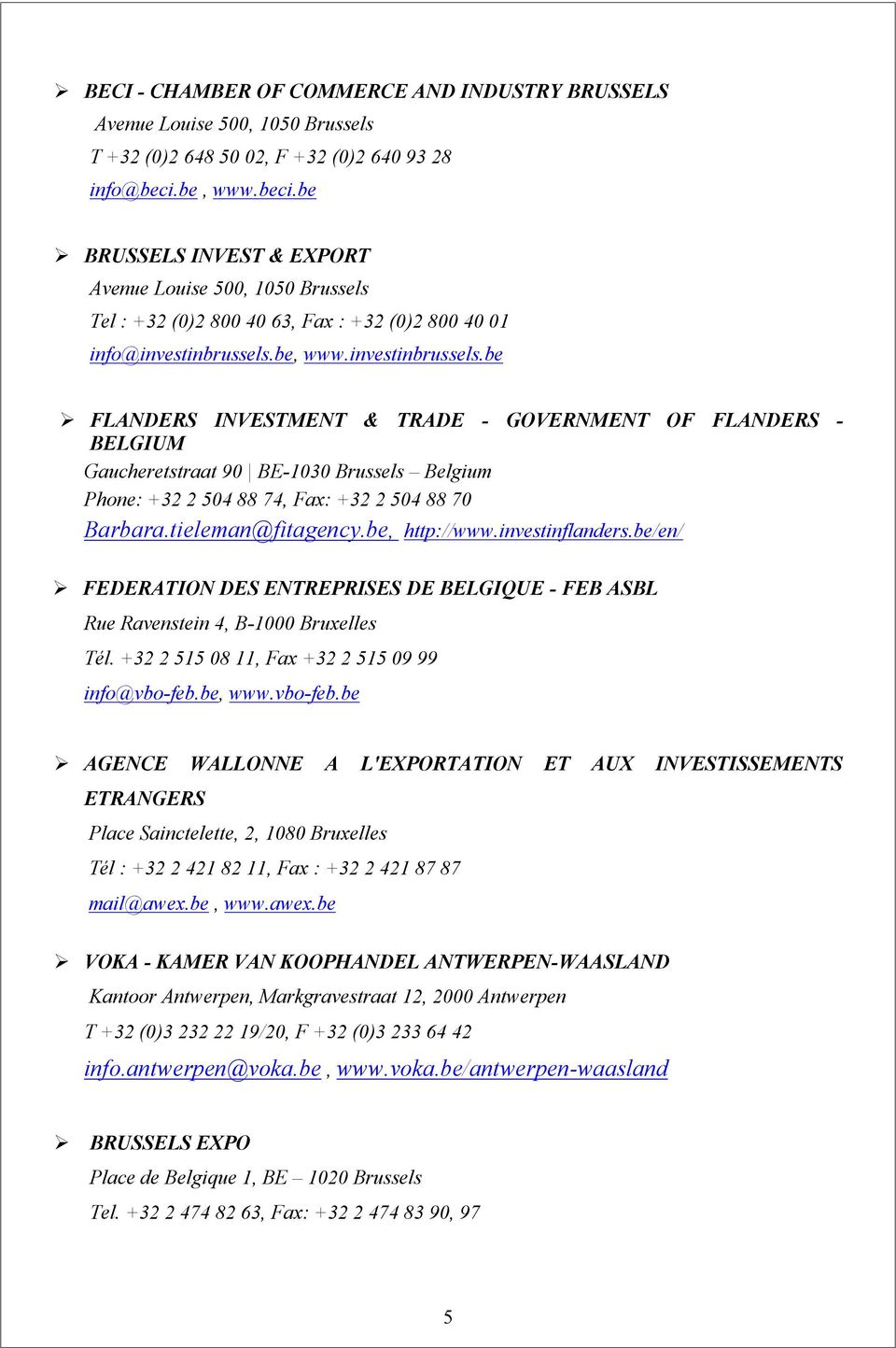 be, www.investinbrussels.be FLANDERS INVESTMENT & TRADE - GOVERNMENT OF FLANDERS - BELGIUM Gaucheretstraat 90 BE-1030 Brussels Belgium Phone: +32 2 504 88 74, Fax: +32 2 504 88 70 Barbara.