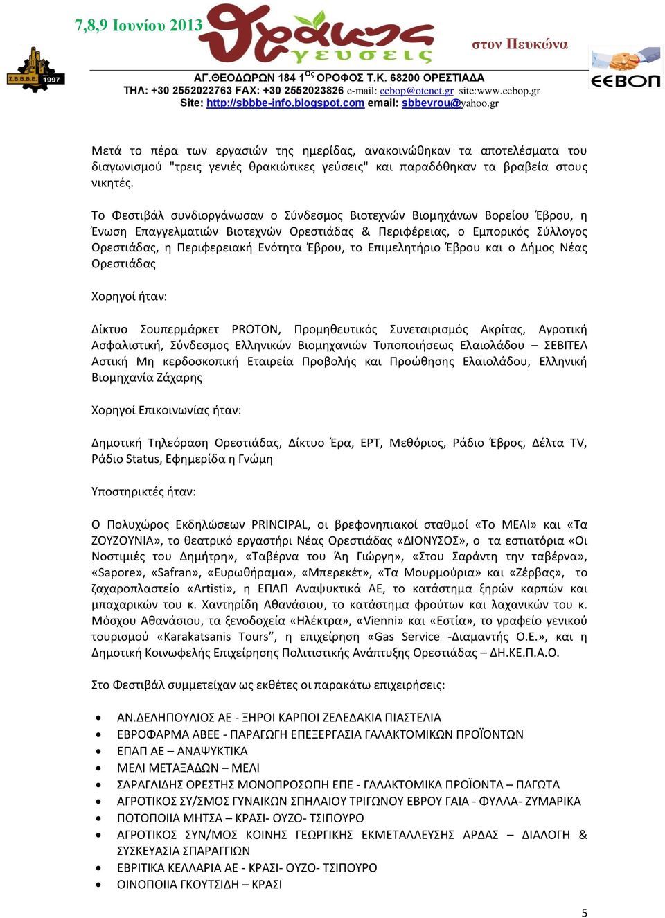 Επιμελητήριο Έβρου και ο Δήμος Νέας Ορεστιάδας Χορηγοί ήταν: Δίκτυο Σουπερμάρκετ PROTON, Προμηθευτικός Συνεταιρισμός Ακρίτας, Αγροτική Ασφαλιστική, Σύνδεσμος Ελληνικών Βιομηχανιών Τυποποιήσεως
