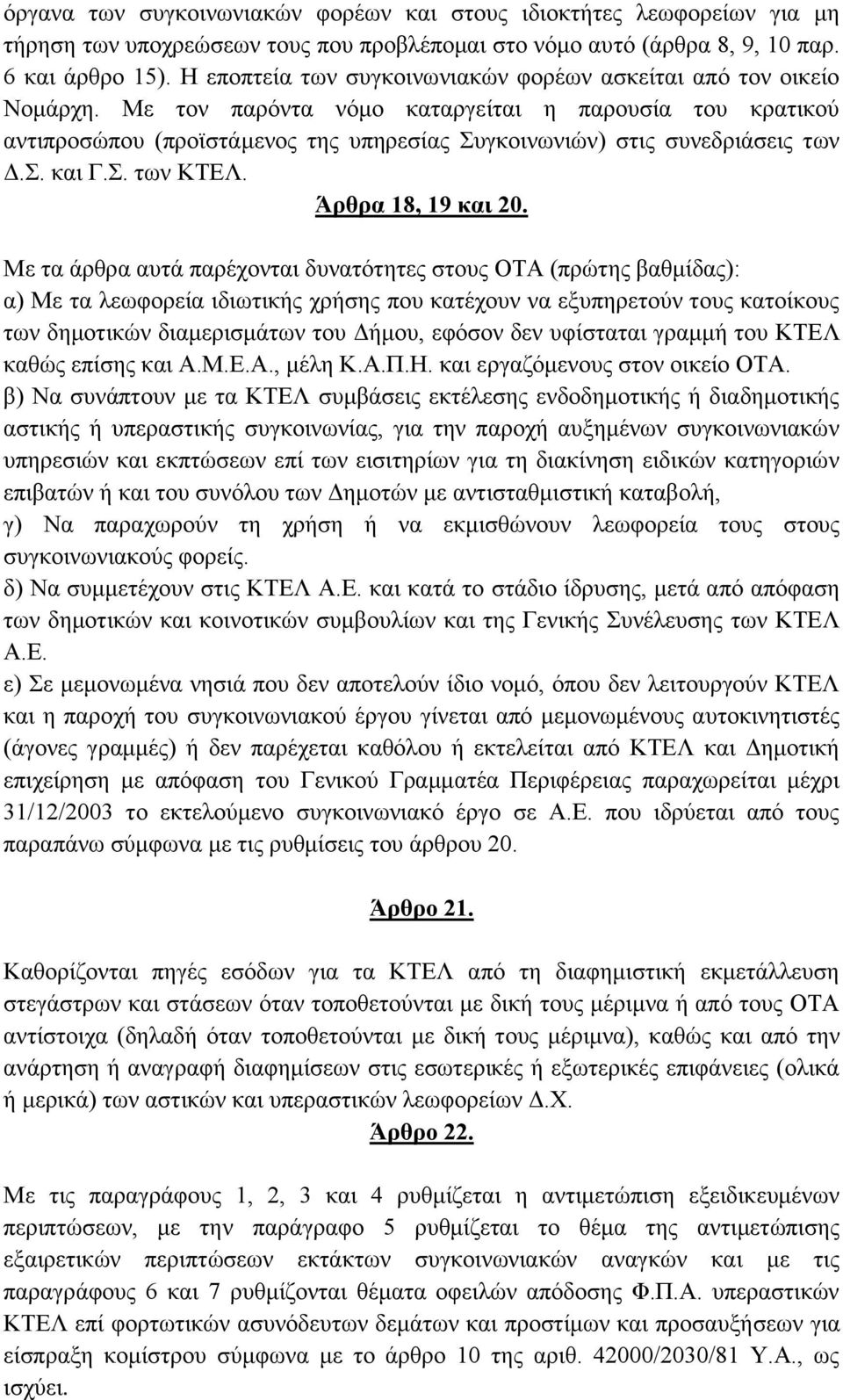 Με τον παρόντα νόμο καταργείται η παρουσία του κρατικού αντιπροσώπου (προϊστάμενος της υπηρεσίας Συγκοινωνιών) στις συνεδριάσεις των Δ.Σ. και Γ.Σ. των ΚΤΕΛ. Άρθρα 18, 19 και 20.