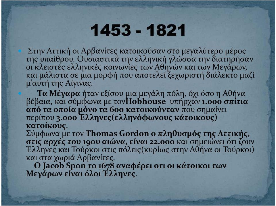 Τα Μέγαρα ήταν εξίσου μια μεγάλη πόλη, όχι όσο η Αθήνα βέβαια, και σύμφωνα με τονhobhouse υπήρχαν 1.000 σπίτια από τα οποία μόνο τα 600 κατοικούνταν που σημαίνει περίπου 3.