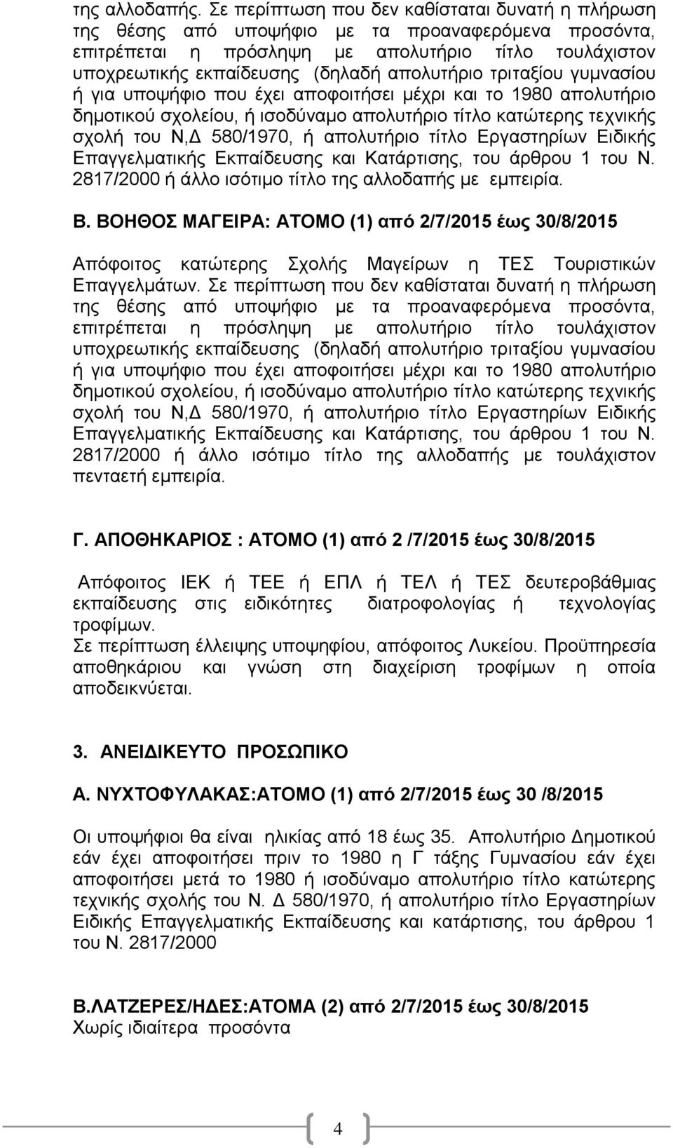 απολυτήριο τριταξίου γυμνασίου ή για υποψήφιο που έχει αποφοιτήσει μέχρι και το 1980 απολυτήριο δημοτικού σχολείου, ή ισοδύναμο απολυτήριο τίτλο κατώτερης τεχνικής σχολή του Ν,Δ 580/1970, ή