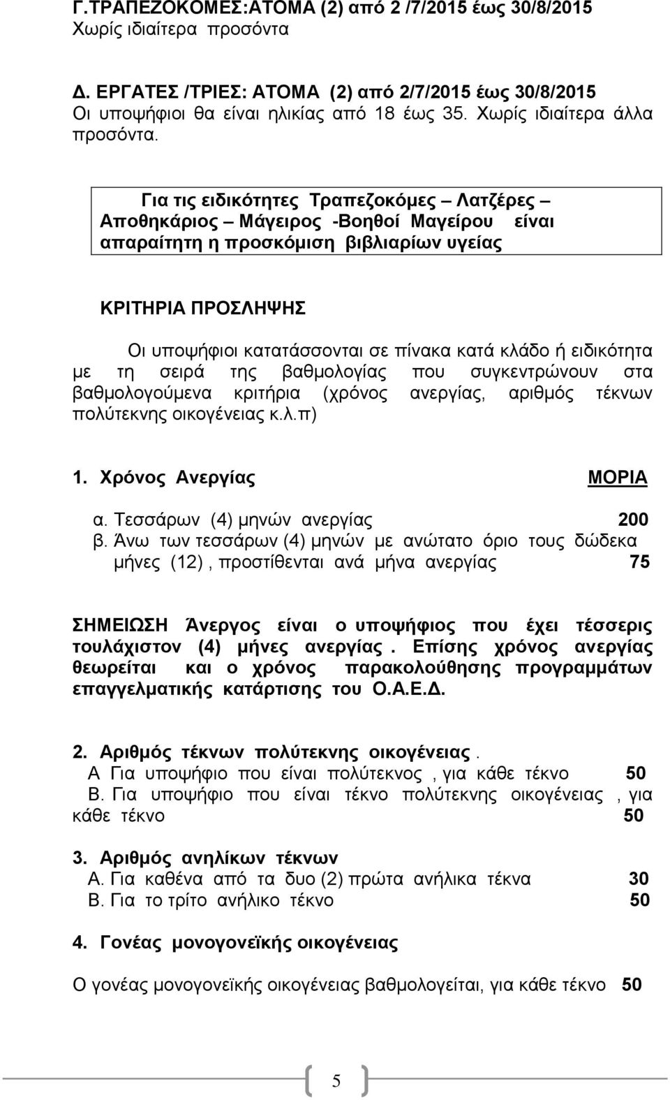 Για τις ειδικότητες Τραπεζοκόμες Λατζέρες Αποθηκάριος Μάγειρος -Βοηθοί Μαγείρου είναι απαραίτητη η προσκόμιση βιβλιαρίων υγείας ΚΡΙΤΗΡΙΑ ΠΡΟΣΛΗΨΗΣ Οι υποψήφιοι κατατάσσονται σε πίνακα κατά κλάδο ή