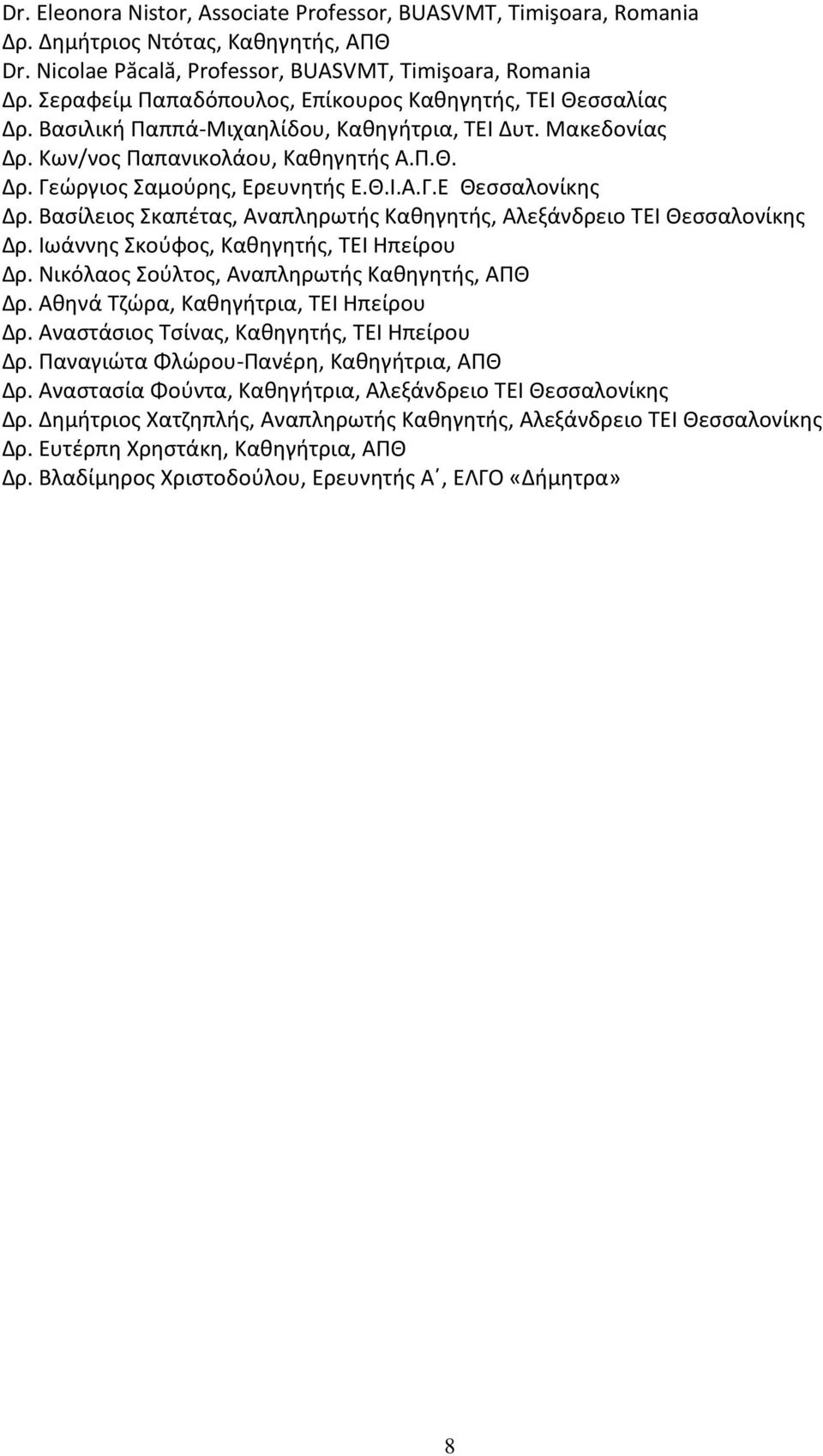 Θ.Ι.Α.Γ.Ε Θεσσαλονίκης Δρ. Βασίλειος Σκαπέτας, Αναπληρωτής Καθηγητής, Αλεξάνδρειο ΤΕΙ Θεσσαλονίκης Δρ. Ιωάννης Σκούφος, Καθηγητής, ΤΕΙ Ηπείρου Δρ. Νικόλαος Σούλτος, Αναπληρωτής Καθηγητής, ΑΠΘ Δρ.