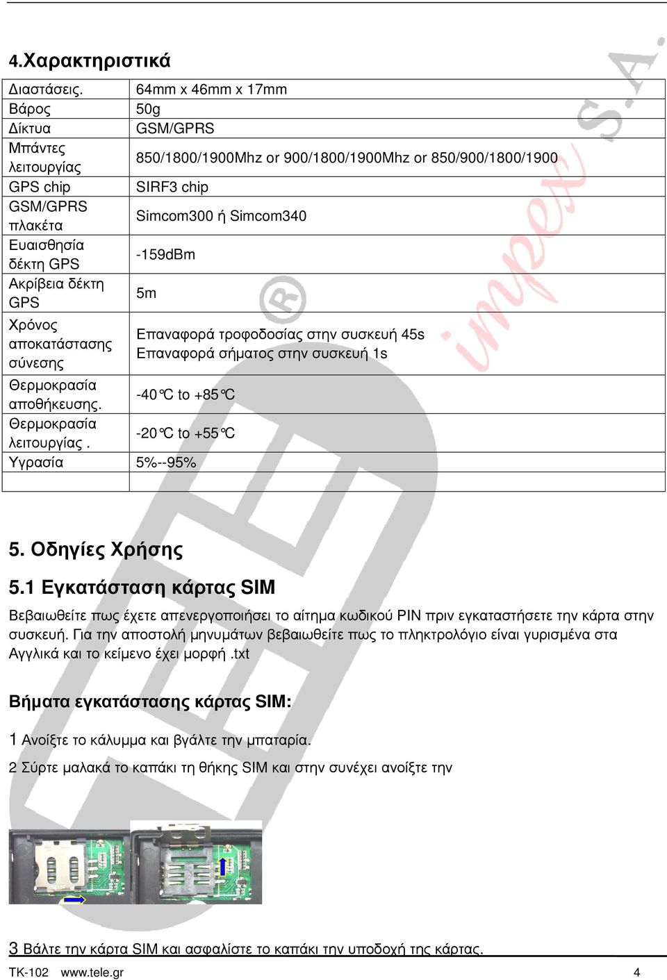 850/900/1800/1900 SIRF3 chip Simcom300 ή Simcom340-159dBm 5m Θερµοκρασία αποθήκευσης. -40 C to +85 C Θερµοκρασία λειτουργίας.