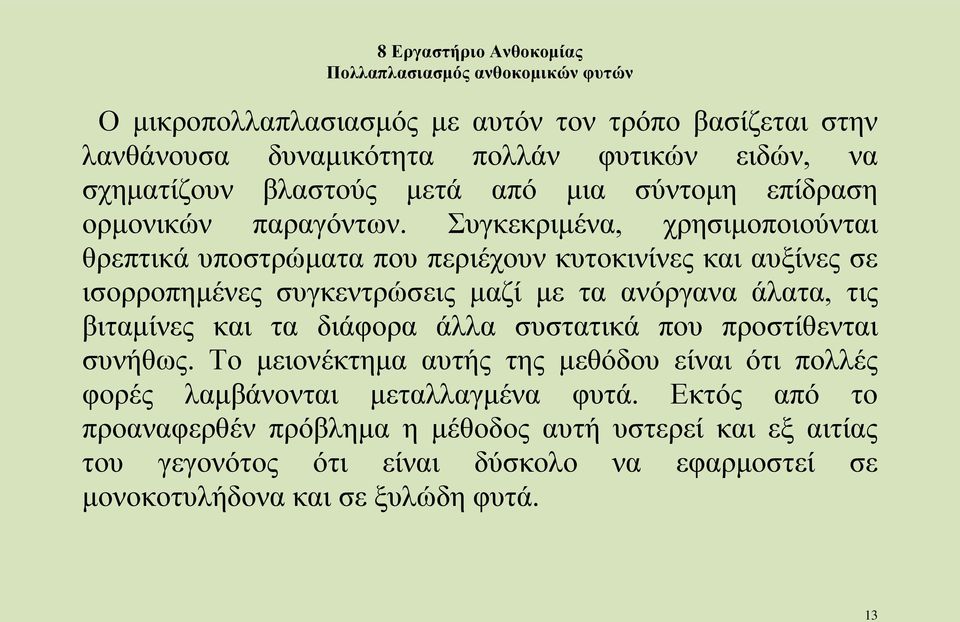 Συγκεκριμένα, χρησιμοποιούνται θρεπτικά υποστρώματα που περιέχουν κυτοκινίνες και αυξίνες σε ισορροπημένες συγκεντρώσεις μαζί με τα ανόργανα άλατα, τις