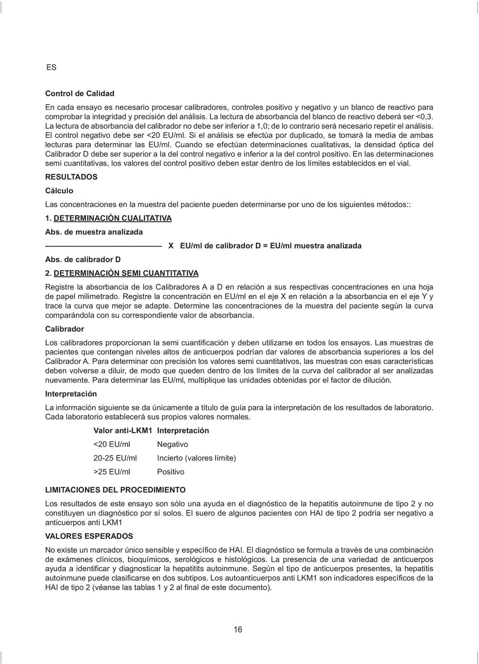 El control negativo debe ser <20 EU/ml. Si el análisis se efectúa por duplicado, se tomará la media de ambas lecturas para determinar las EU/ml.