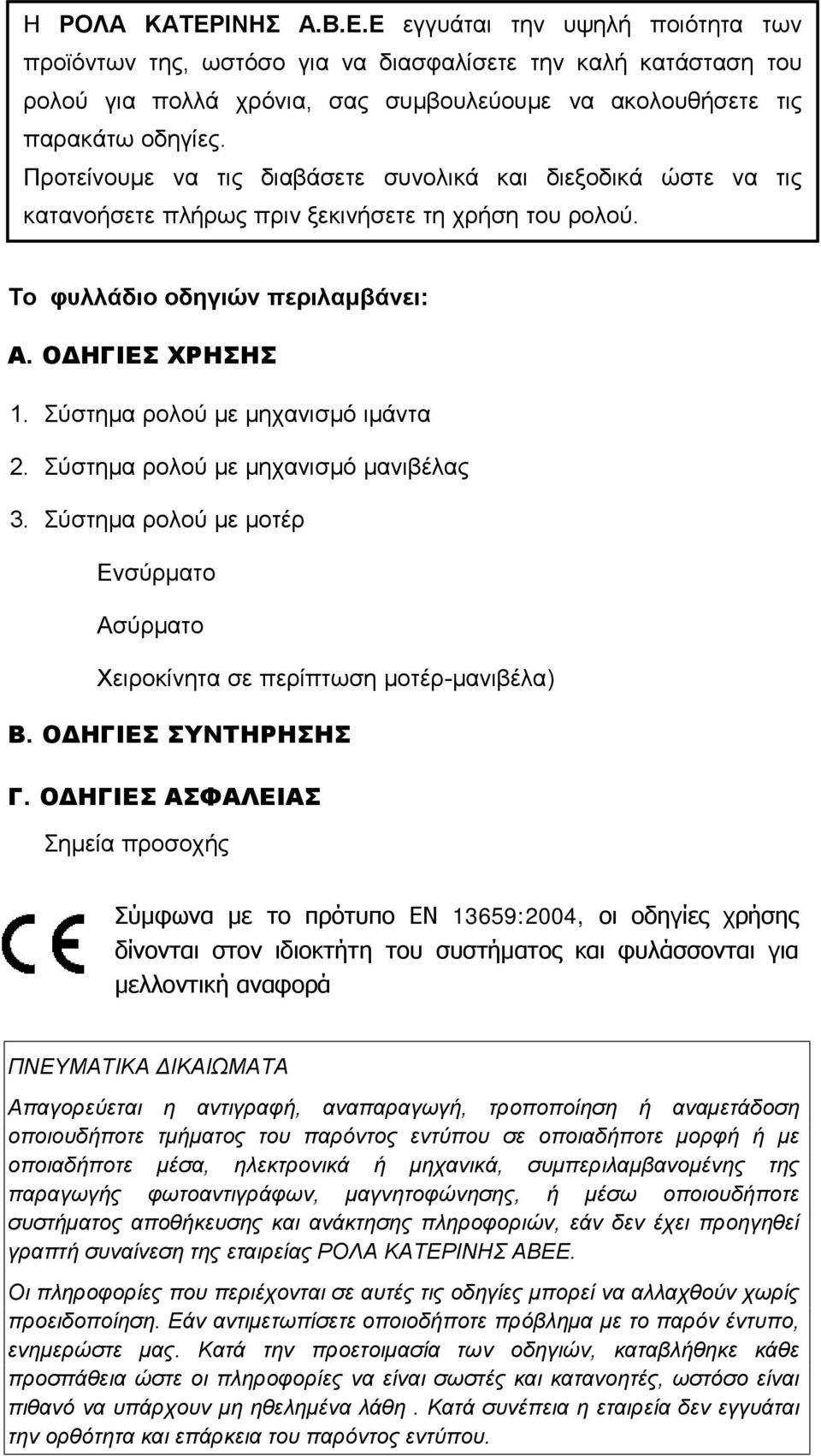 Σύστημα ρολού με μηχανισμό ιμάντα 2. Σύστημα ρολού με μηχανισμό μανιβέλας 3. Σύστημα ρολού με μοτέρ Ενσύρματο Ασύρματο Χειροκίνητα σε περίπτωση μοτέρ-μανιβέλα) Β. ΟΔΗΓΙΕΣ ΣΥΝΤΗΡΗΣΗΣ Γ.